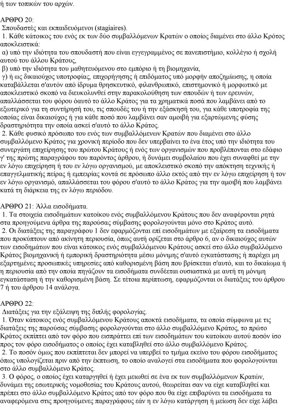 αυτού του άλλου Κράτους, β) υπό την ιδιότητα του μαθητευόμενου στο εμπόριο ή τη βιομηχανία, γ) ή ως δικαιούχος υποτροφίας, επιχορήγησης ή επιδόματος υπό μορφήν αποζημίωσης, η οποία καταβάλλεται