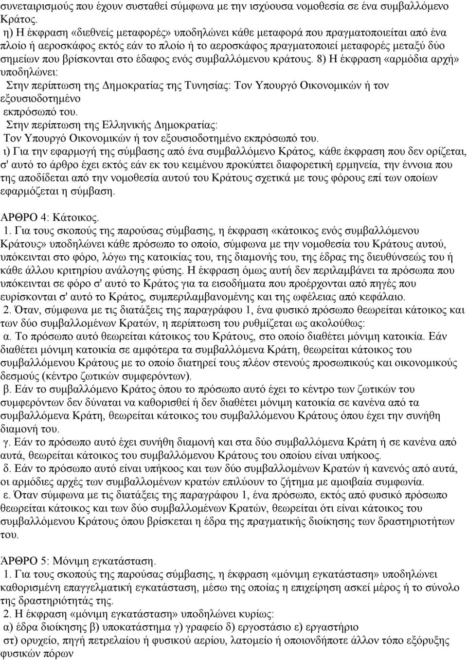 στο έδαφος ενός συμβαλλόμενου κράτους. 8) Η έκφραση «αρμόδια αρχή» υποδηλώνει: Στην περίπτωση της Δημοκρατίας της Τυνησίας: Τον Υπουργό Οικονομικών ή τον εξουσιοδοτημένο εκπρόσωπό του.