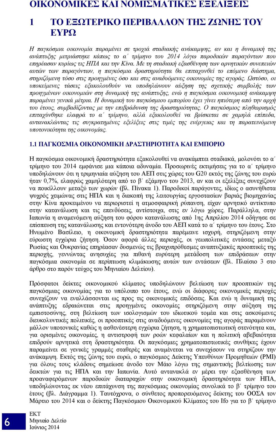 Με τη σταδιακή εξασθένηση των αρνητικών συνεπειών αυτών των παραγόντων, η παγκόσμια δραστηριότητα θα επιταχυνθεί το επόμενο διάστημα, στηριζόμενη τόσο στις προηγμένες όσο και στις αναδυόμενες