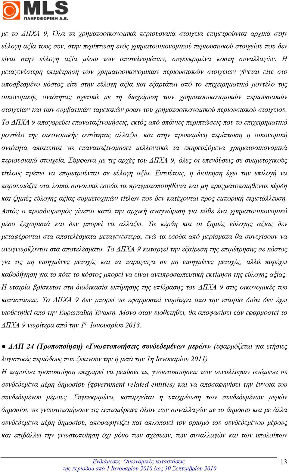 Η µεταγενέστερη επιµέτρηση των χρηµατοοικονοµικών περιουσιακών στοιχείων γίνεται είτε στο αποσβεσµένο κόστος είτε στην εύλογη αξία και εξαρτάται από το επιχειρηµατικό µοντέλο της οικονοµικής