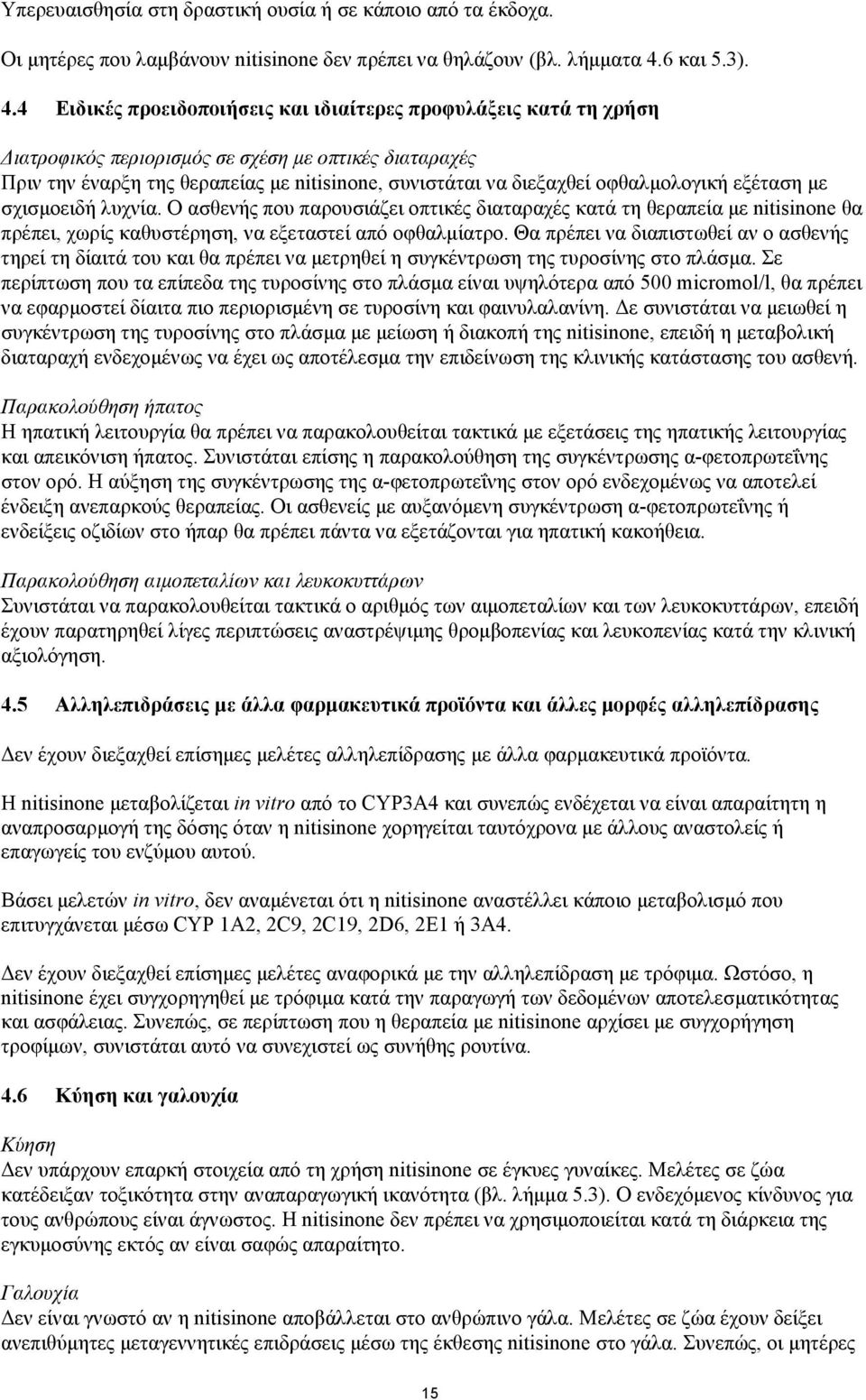 4 Ειδικές προειδοποιήσεις και ιδιαίτερες προφυλάξεις κατά τη χρήση ιατροφικός περιορισµός σε σχέση µε οπτικές διαταραχές Πριν την έναρξη της θεραπείας µε nitisinone, συνιστάται να διεξαχθεί