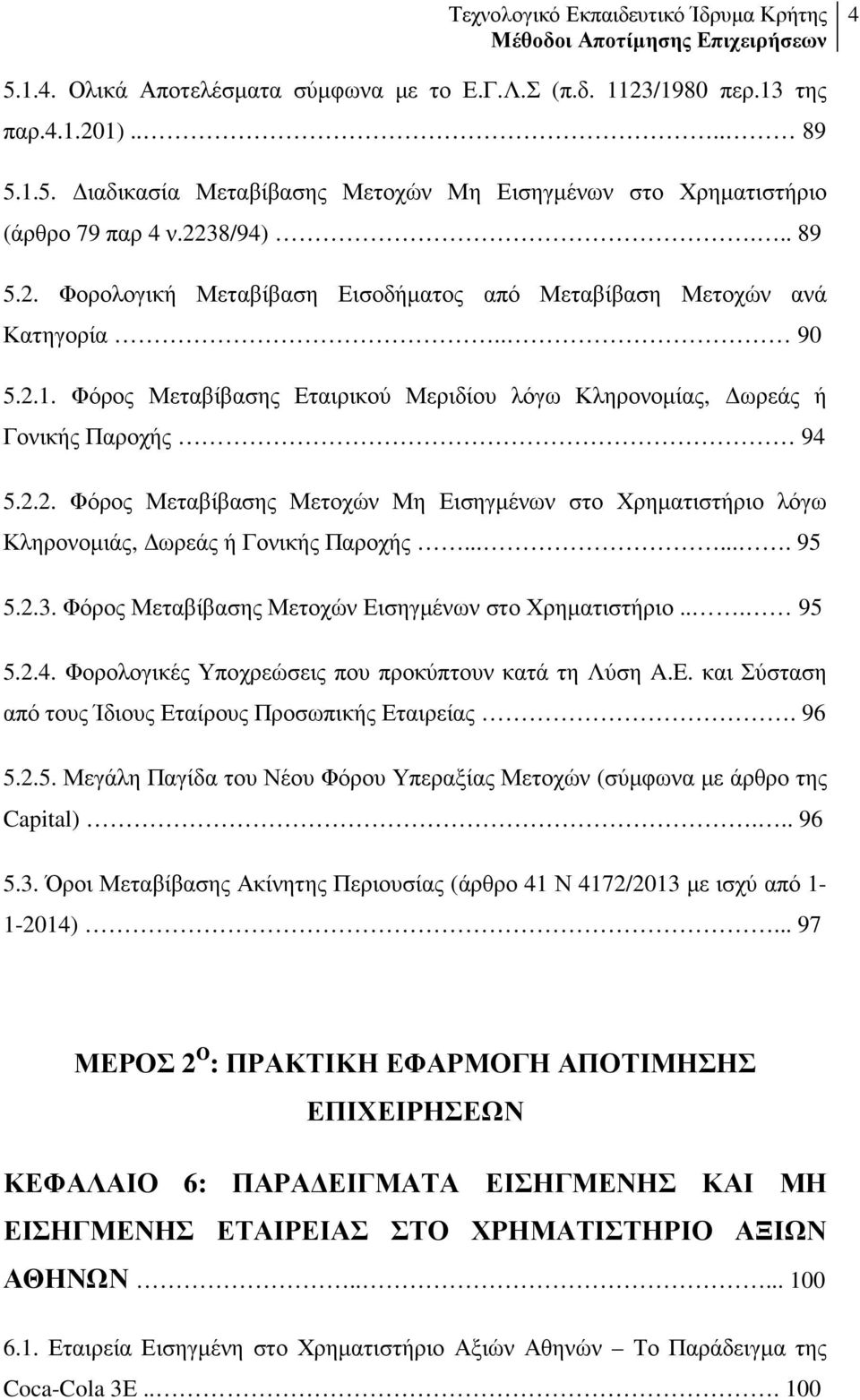 ...... 95 5.2.3. Φόρος Μεταβίβασης Μετοχών Εισηγµένων στο Χρηµατιστήριο... 95 5.2.4. Φορολογικές Υποχρεώσεις που προκύπτουν κατά τη Λύση A.E. και Σύσταση από τους Ίδιους Εταίρους Προσωπικής Εταιρείας.