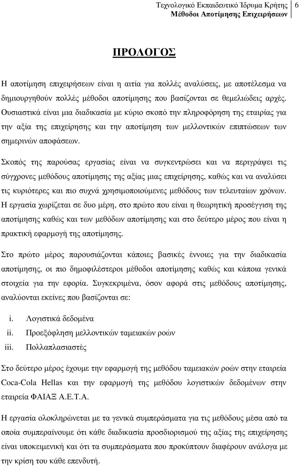 Σκοπός της παρούσας εργασίας είναι να συγκεντρώσει και να περιγράψει τις σύγχρονες µεθόδους αποτίµησης της αξίας µιας επιχείρησης, καθώς και να αναλύσει τις κυριότερες και πιο συχνά χρησιµοποιούµενες