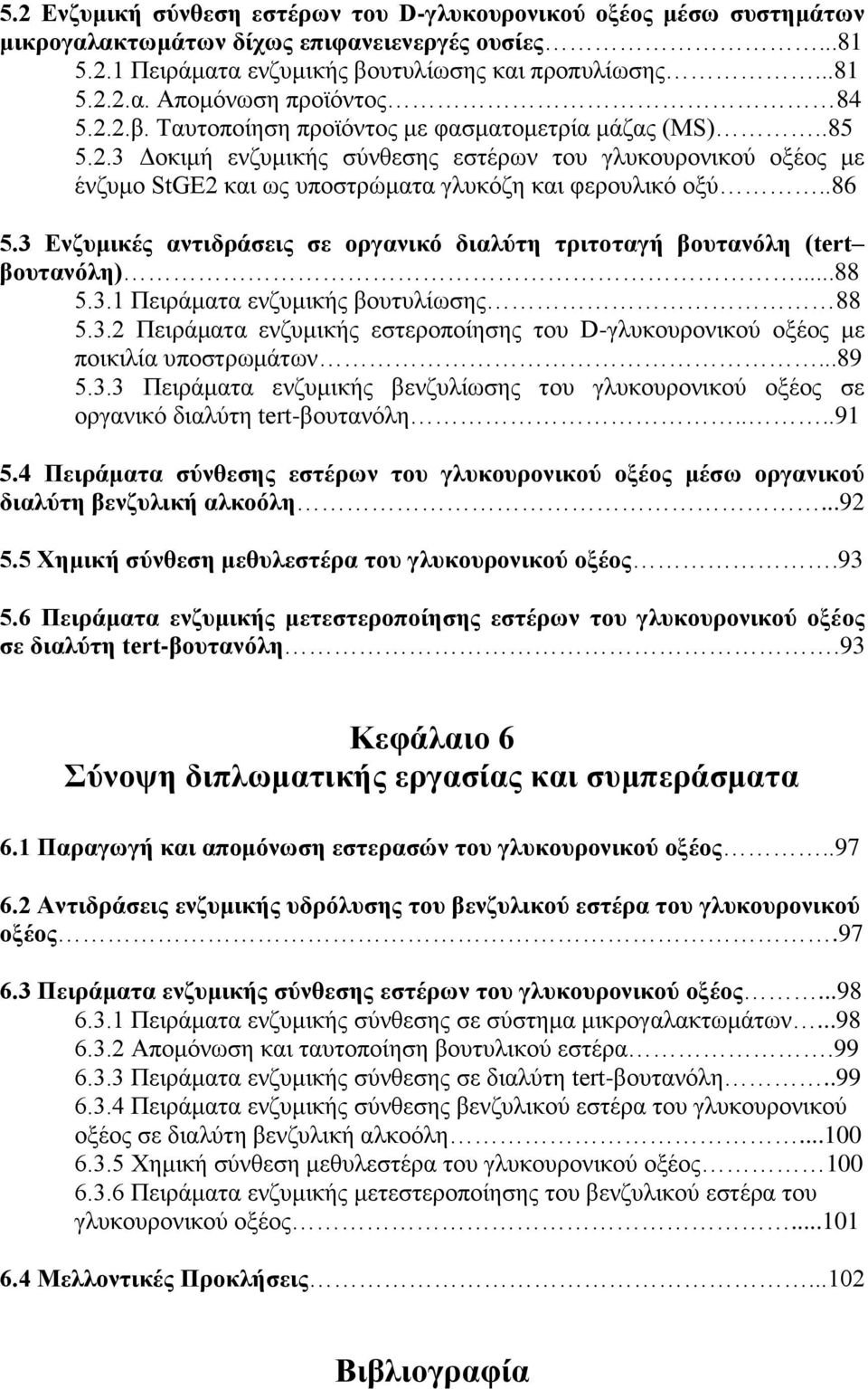 3 Ενζυμικές αντιδράσεις σε οργανικό διαλύτη τριτοταγή βουτανόλη (tert βουτανόλη)...88 5.3.1 Πειράματα ενζυμικής βουτυλίωσης 88 5.3.2 Πειράματα ενζυμικής εστεροποίησης του D-γλυκουρονικού οξέος με ποικιλία υποστρωμάτων.