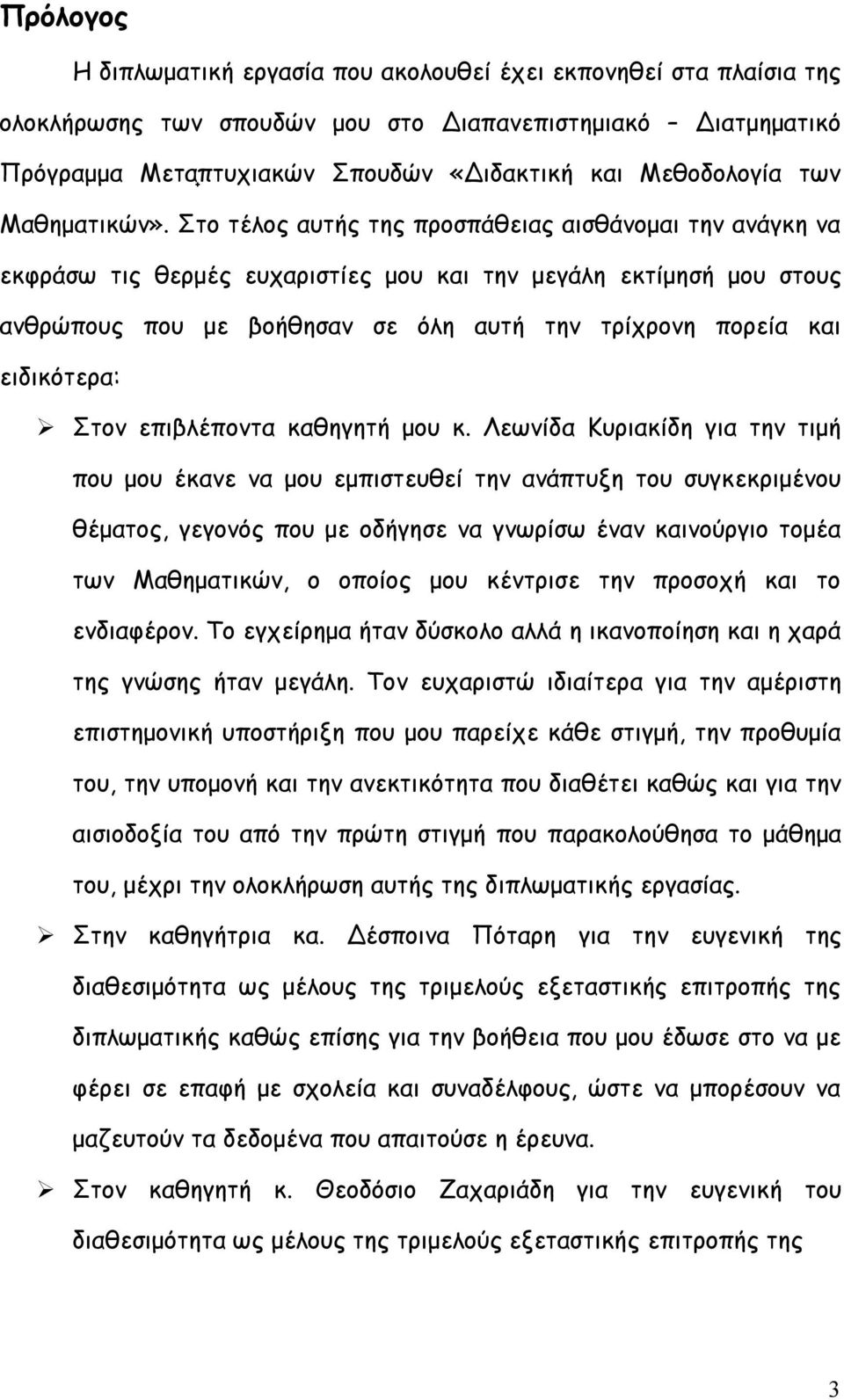 Στο τέλος αυτής της προσπάθειας αισθάνομαι την ανάγκη να εκφράσω τις θερμές ευχαριστίες μου και την μεγάλη εκτίμησή μου στους ανθρώπους που με βοήθησαν σε όλη αυτή την τρίχρονη πορεία και ειδικότερα: