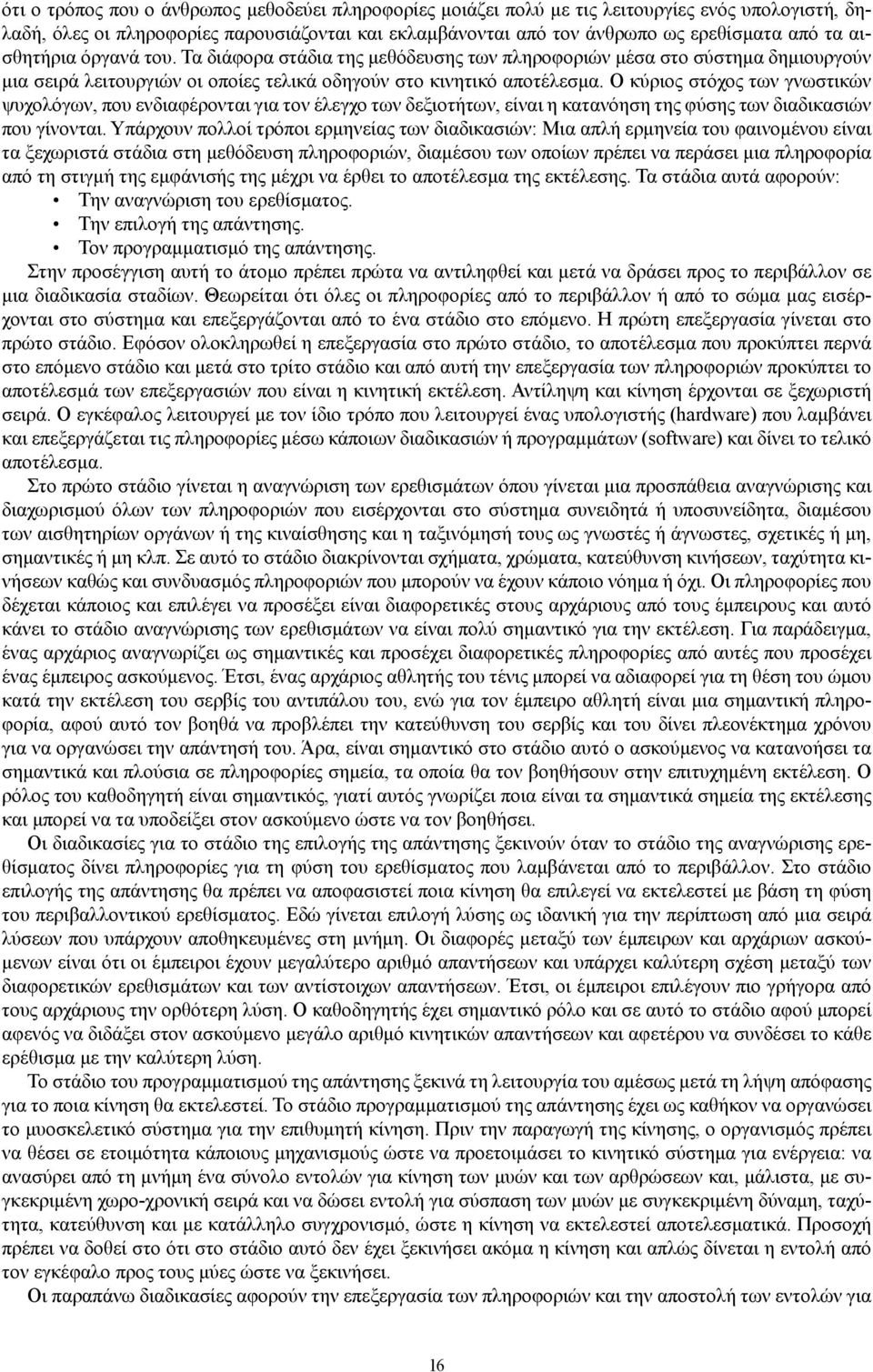 Ο κύριος στόχος των γνωστικών ψυχολόγων, που ενδιαφέρονται για τον έλεγχο των δεξιοτήτων, είναι η κατανόηση της φύσης των διαδικασιών που γίνονται.