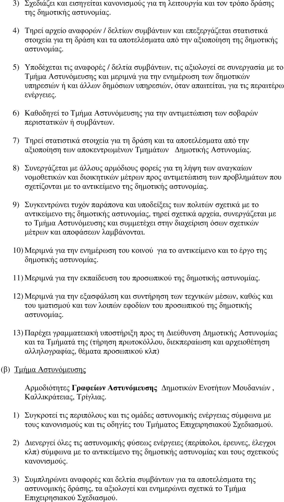 5) Υποδέχεται τις αναφορές / δελτία συµβάντων, τις αξιολογεί σε συνεργασία µε το Τµήµα Αστυνόµευσης και µεριµνά για την ενηµέρωση των δηµοτικών υπηρεσιών ή και άλλων δηµόσιων υπηρεσιών, όταν