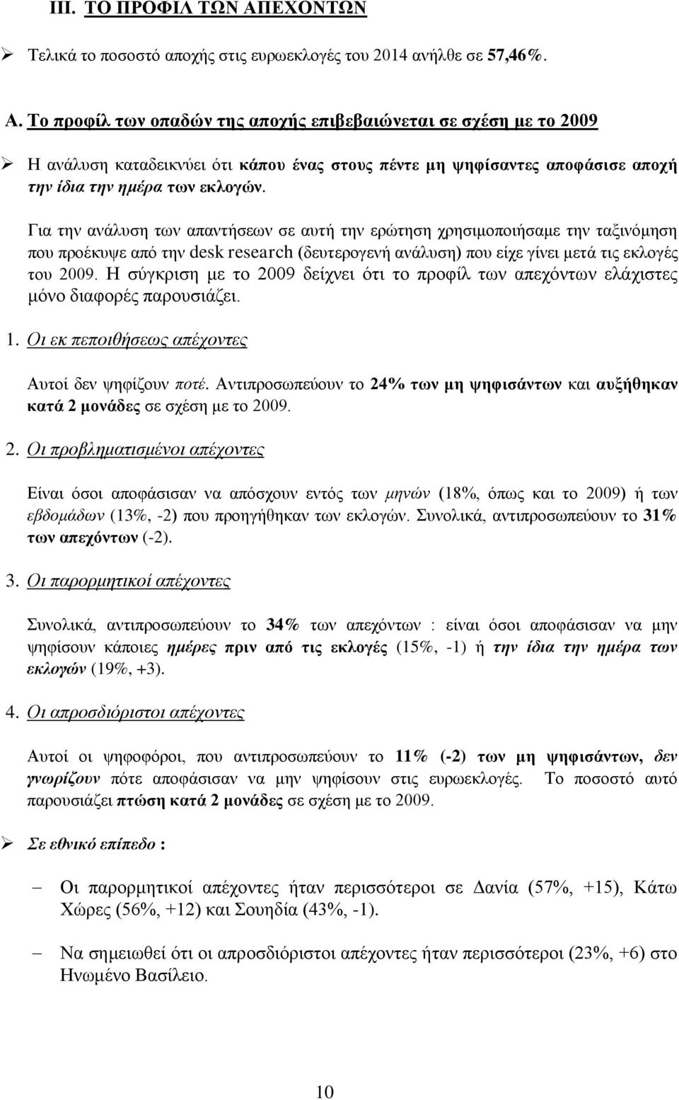 Η σύγκριση με το 2009 δείχνει ότι το προφίλ των απεχόντων ελάχιστες μόνο διαφορές παρουσιάζει. 1. Οι εκ πεποιθήσεως απέχοντες Αυτοί δεν ψηφίζουν ποτέ.