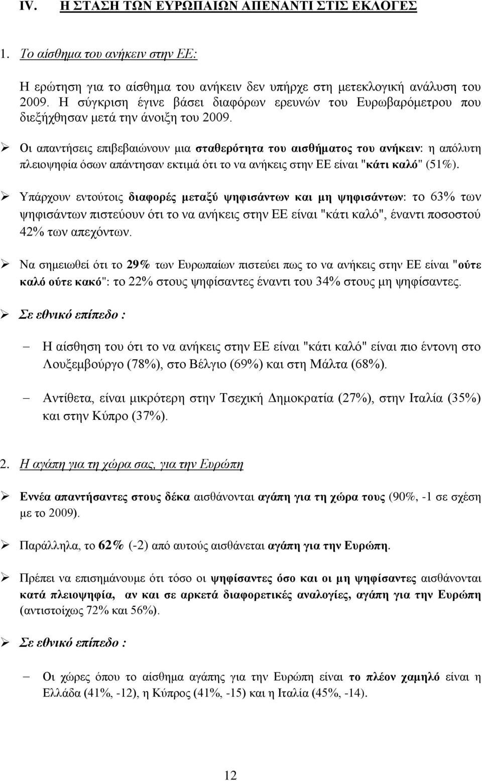 Οι απαντήσεις επιβεβαιώνουν μια σταθερότητα του αισθήματος του ανήκειν: η απόλυτη πλειοψηφία όσων απάντησαν εκτιμά ότι το να ανήκεις στην ΕΕ είναι "κάτι καλό" (51%).