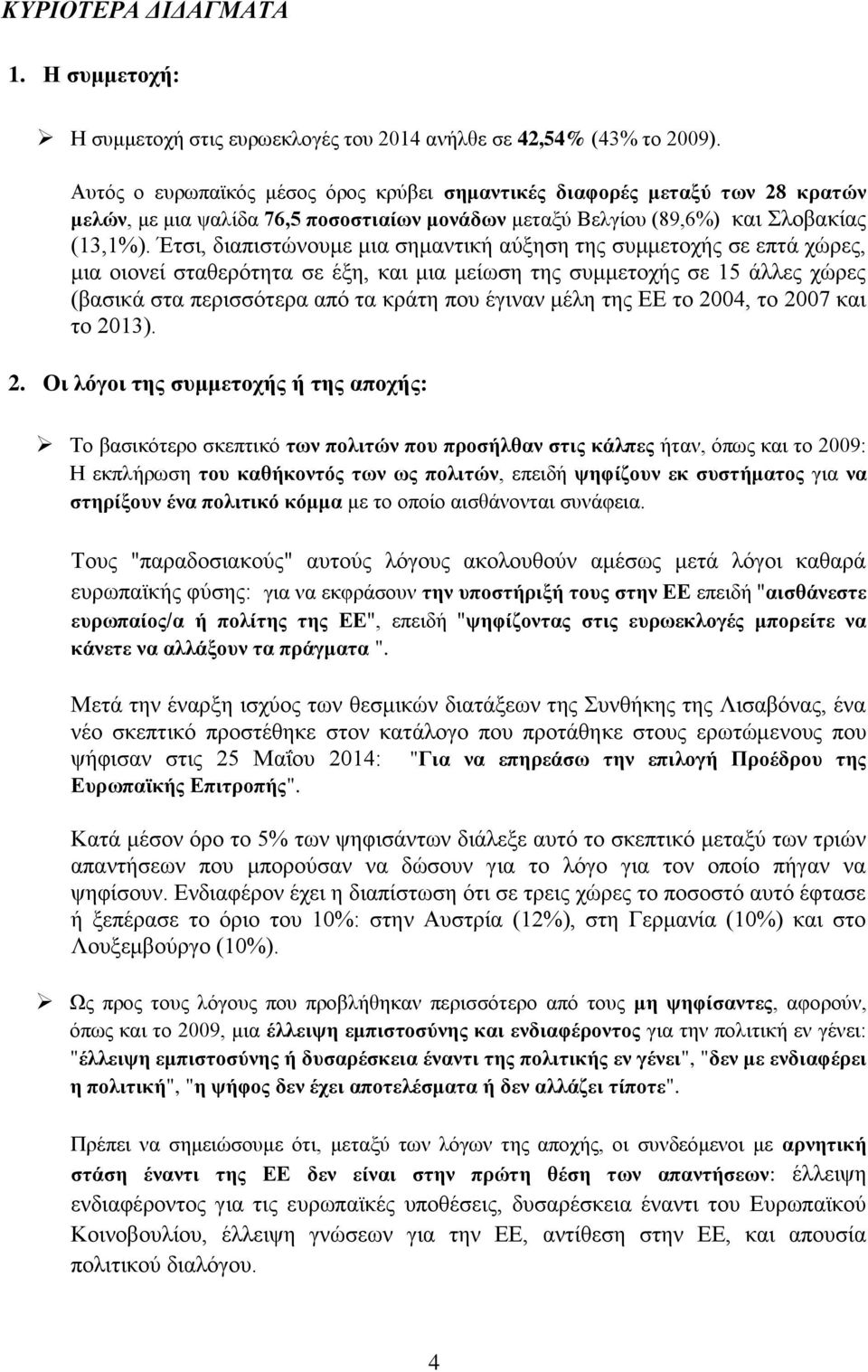 Έτσι, διαπιστώνουμε μια σημαντική αύξηση της συμμετοχής σε επτά χώρες, μια οιονεί σταθερότητα σε έξη, και μια μείωση της συμμετοχής σε 15 άλλες χώρες (βασικά στα περισσότερα από τα κράτη που έγιναν