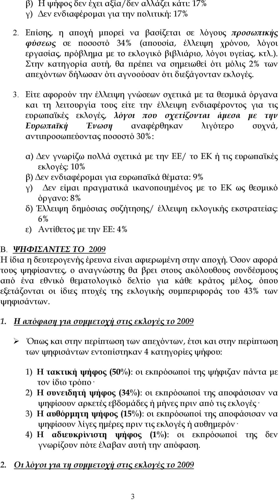 Στην κατηγορία αυτή, θα πρέπει να σημειωθεί ότι μόλις 2% των απεχόντων δήλωσαν ότι αγνοούσαν ότι διεξάγονταν εκλογές. 3.