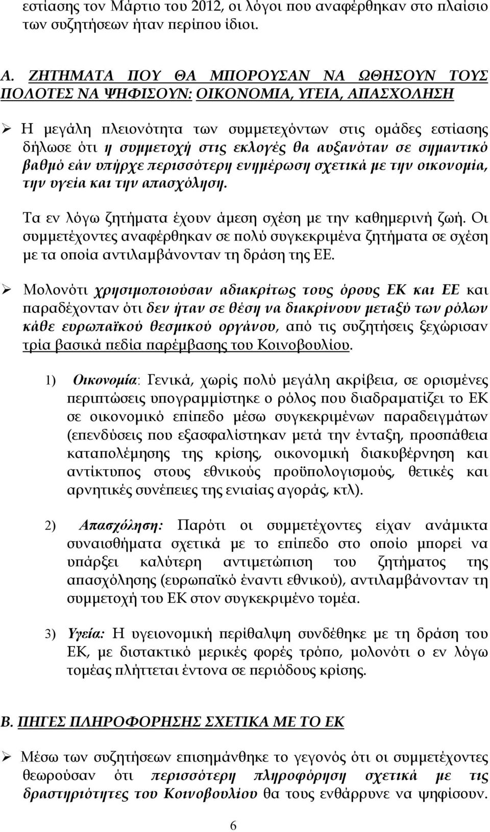 αυξανόταν σε σημαντικό βαθμό εάν υπήρχε περισσότερη ενημέρωση σχετικά με την οικονομία, την υγεία και την απασχόληση. Τα εν λόγω ζητήματα έχουν άμεση σχέση με την καθημερινή ζωή.