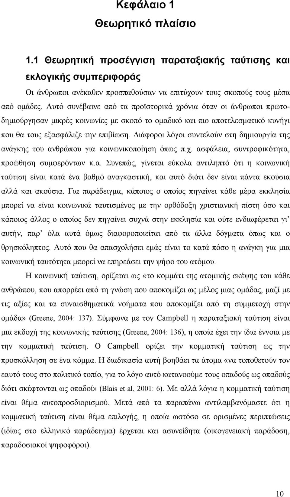 Διάφοροι λόγοι συντελούν στη δημιουργία της ανάγκης του ανθρώπου για κοινωνικοποίηση όπως π.χ. ασφάλεια, συντροφικότητα, προώθηση συμφερόντων κ.α. Συνεπώς, γίνεται εύκολα αντιληπτό ότι η κοινωνική ταύτιση είναι κατά ένα βαθμό αναγκαστική, και αυτό διότι δεν είναι πάντα εκούσια αλλά και ακούσια.