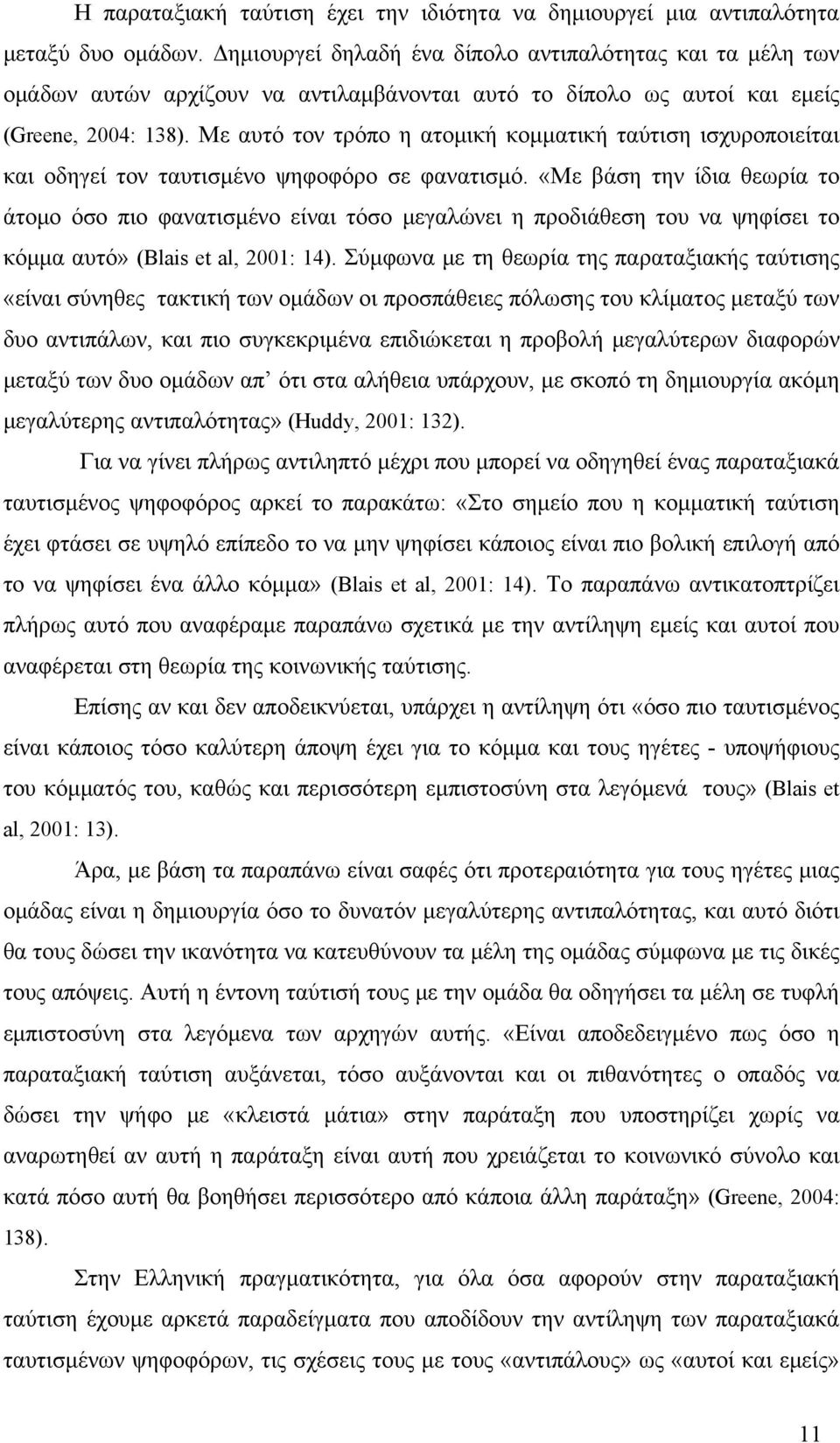 Με αυτό τον τρόπο η ατομική κομματική ταύτιση ισχυροποιείται και οδηγεί τον ταυτισμένο ψηφοφόρο σε φανατισμό.