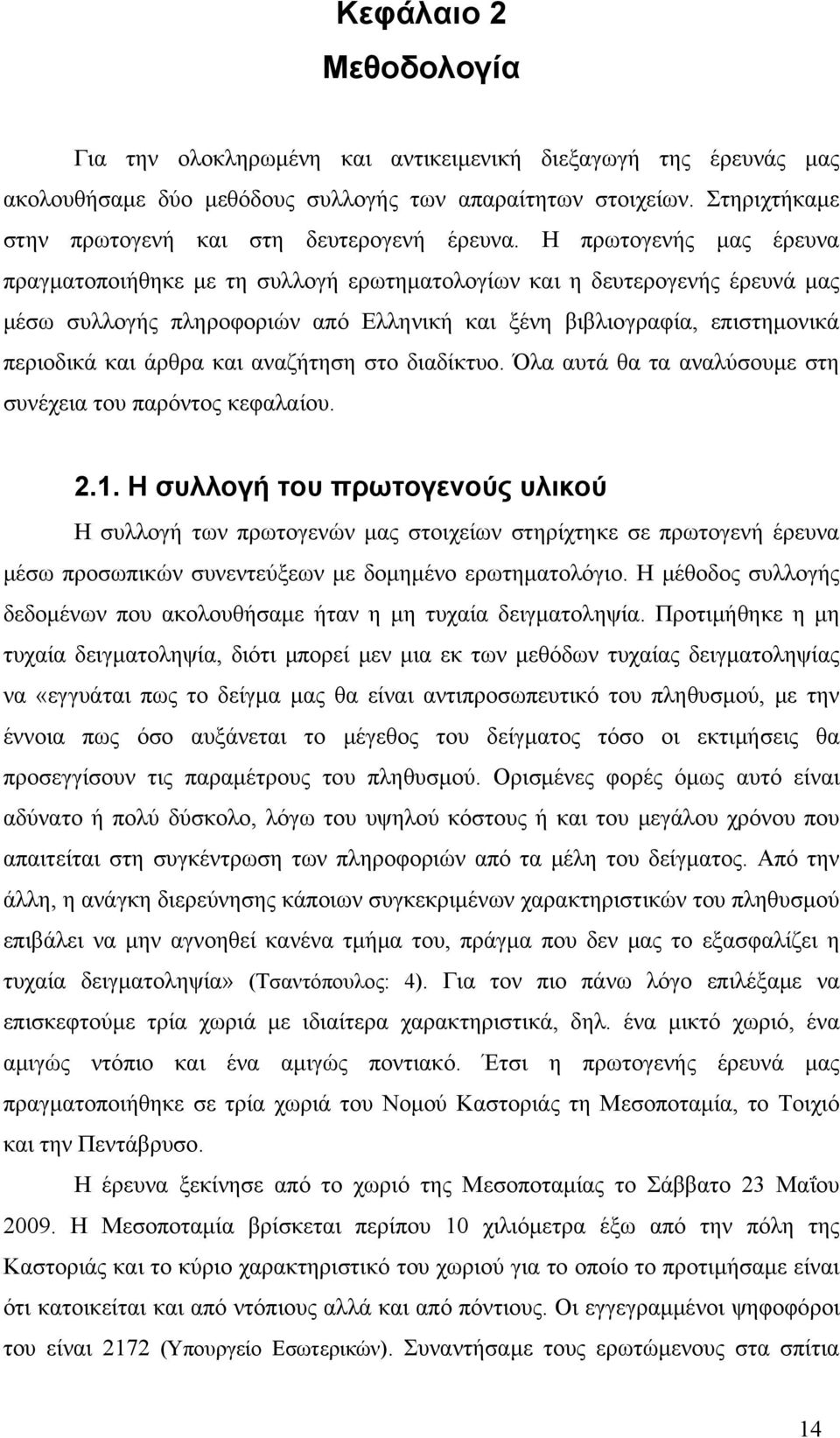 Η πρωτογενής μας έρευνα πραγματοποιήθηκε με τη συλλογή ερωτηματολογίων και η δευτερογενής έρευνά μας μέσω συλλογής πληροφοριών από Ελληνική και ξένη βιβλιογραφία, επιστημονικά περιοδικά και άρθρα και