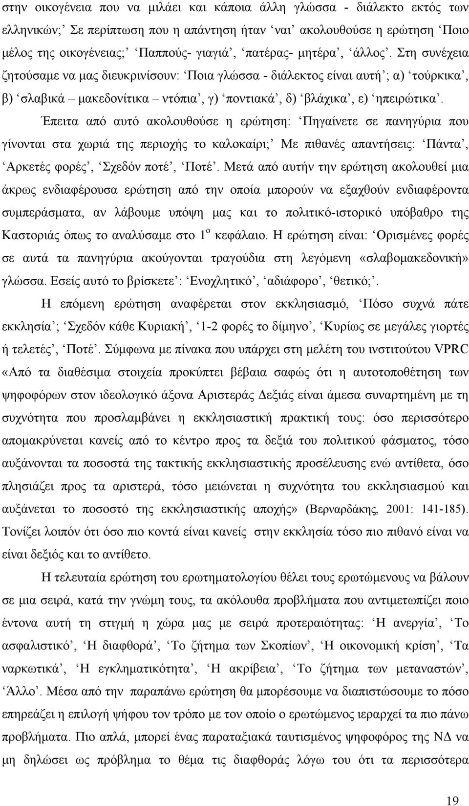 Έπειτα από αυτό ακολουθούσε η ερώτηση: Πηγαίνετε σε πανηγύρια που γίνονται στα χωριά της περιοχής το καλοκαίρι; Με πιθανές απαντήσεις: Πάντα, Αρκετές φορές, Σχεδόν ποτέ, Ποτέ.