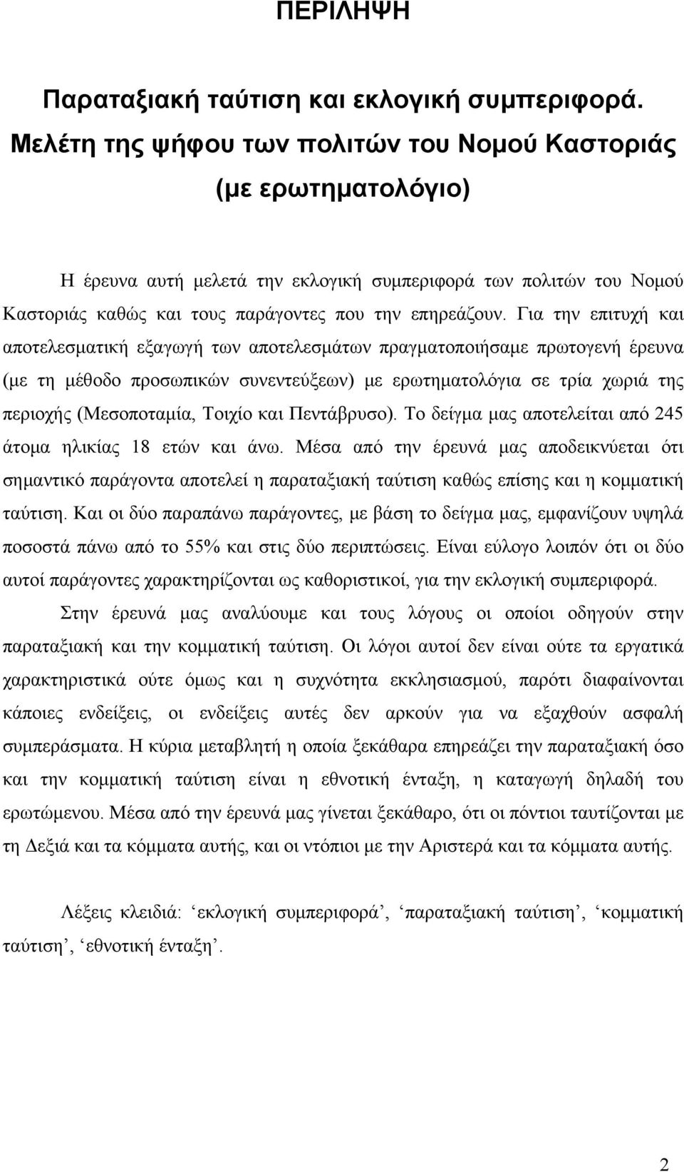 Για την επιτυχή και αποτελεσματική εξαγωγή των αποτελεσμάτων πραγματοποιήσαμε πρωτογενή έρευνα (με τη μέθοδο προσωπικών συνεντεύξεων) με ερωτηματολόγια σε τρία χωριά της περιοχής (Μεσοποταμία, Τοιχίο