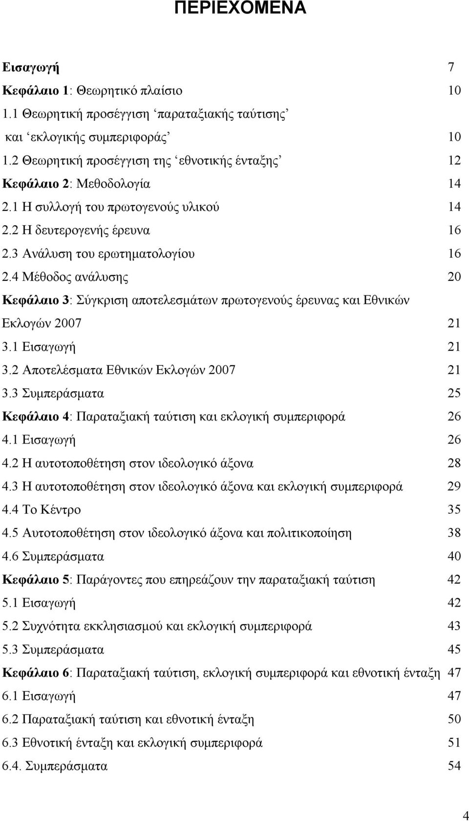 4 Μέθοδος ανάλυσης 20 Κεφάλαιο 3: Σύγκριση αποτελεσμάτων πρωτογενούς έρευνας και Εθνικών Εκλογών 2007 21 3.1 Εισαγωγή 21 3.2 Αποτελέσματα Εθνικών Εκλογών 2007 21 3.