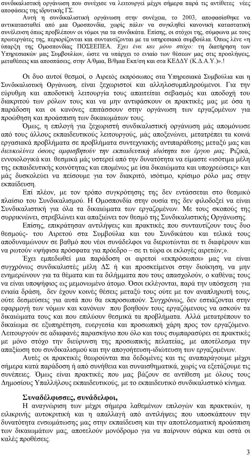 συνδικάτα. Επίσης, οι στόχοι της, σύμφωνα με τους πρωτεργάτες της, περιορίζονται και συνταυτίζονται με τα υπηρεσιακά συμβούλια. Όπως λένε «η ύπαρξη της Ομοσπονδίας ΠΟΣΕΕΠΕΑ.