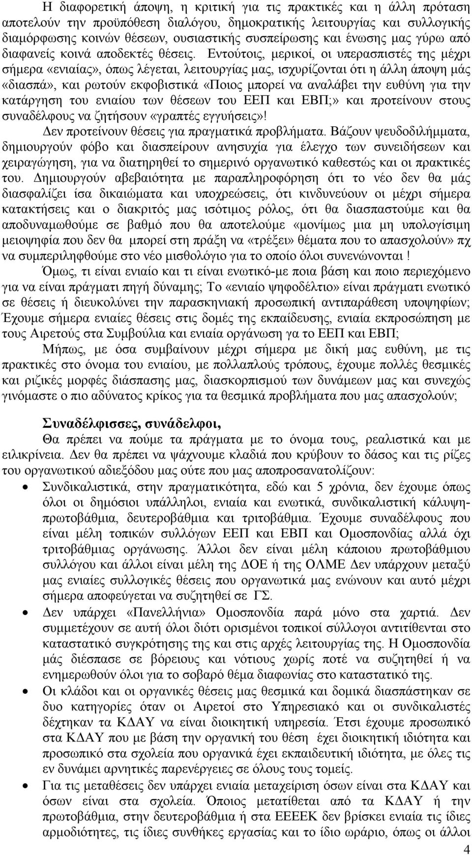 Εντούτοις, μερικοί, οι υπερασπιστές της μέχρι σήμερα «ενιαίας», όπως λέγεται, λειτουργίας μας, ισχυρίζονται ότι η άλλη άποψη μάς «διασπά», και ρωτούν εκφοβιστικά «Ποιος μπορεί να αναλάβει την ευθύνη