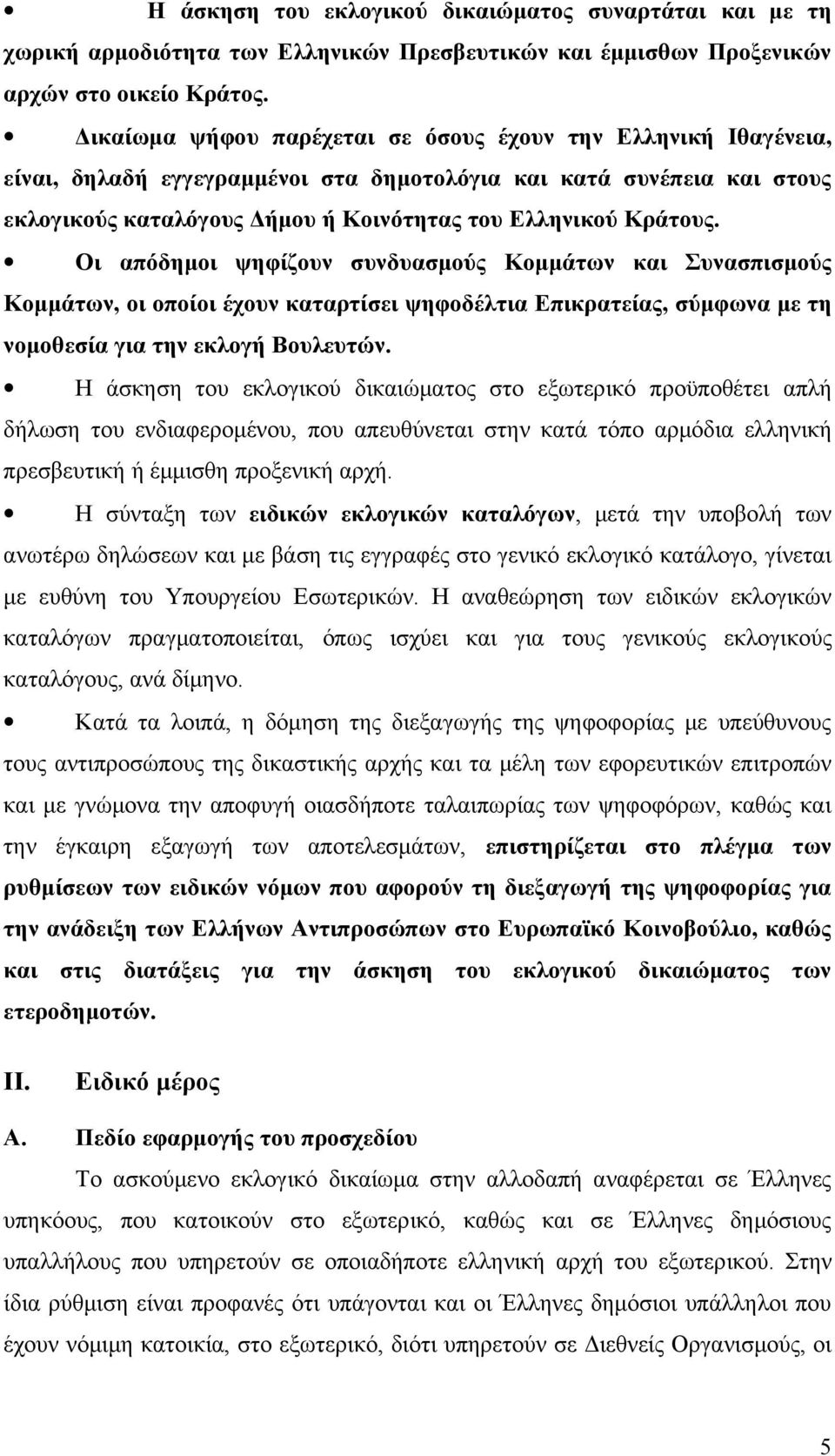 Οι απόδημοι ψηφίζουν συνδυασμούς Κομμάτων και Συνασπισμούς Κομμάτων, οι οποίοι έχουν καταρτίσει ψηφοδέλτια Επικρατείας, σύμφωνα με τη νομοθεσία για την εκλογή Βουλευτών.