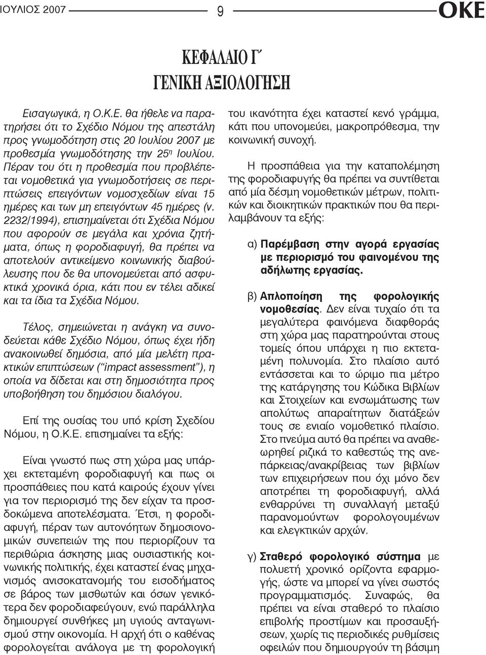 2232/1994), επισημαίνεται ότι Σχέδια Νόμου που αφορούν σε μεγάλα και χρόνια ζητήματα, όπως η φοροδιαφυγή, θα πρέπει να αποτελούν αντικείμενο κοινωνικής διαβούλευσης που δε θα υπονομεύεται από