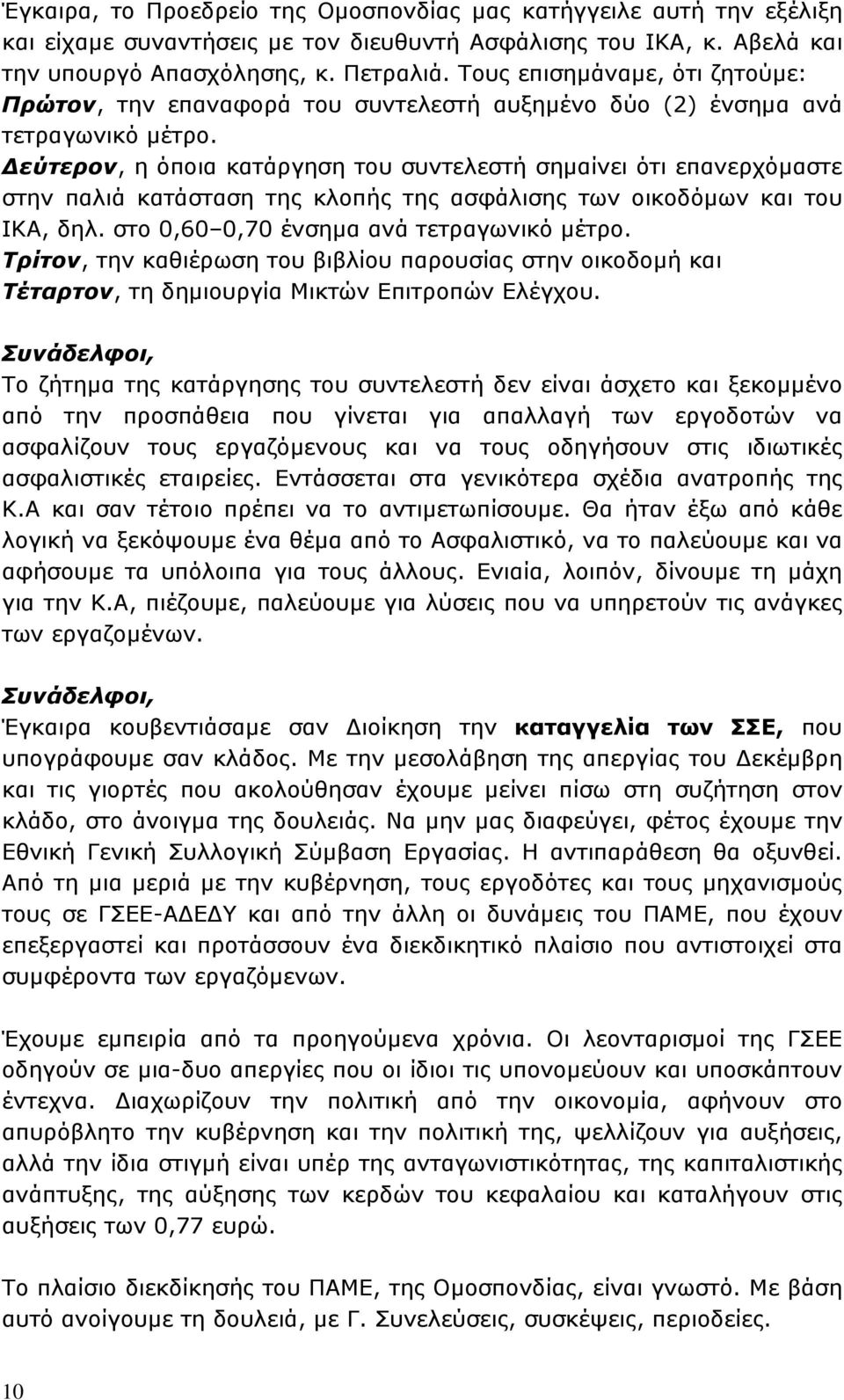 Δεύτερον, η όποια κατάργηση του συντελεστή σημαίνει ότι επανερχόμαστε στην παλιά κατάσταση της κλοπής της ασφάλισης των οικοδόμων και του ΙΚΑ, δηλ. στο 0,60 0,70 ένσημα ανά τετραγωνικό μέτρο.