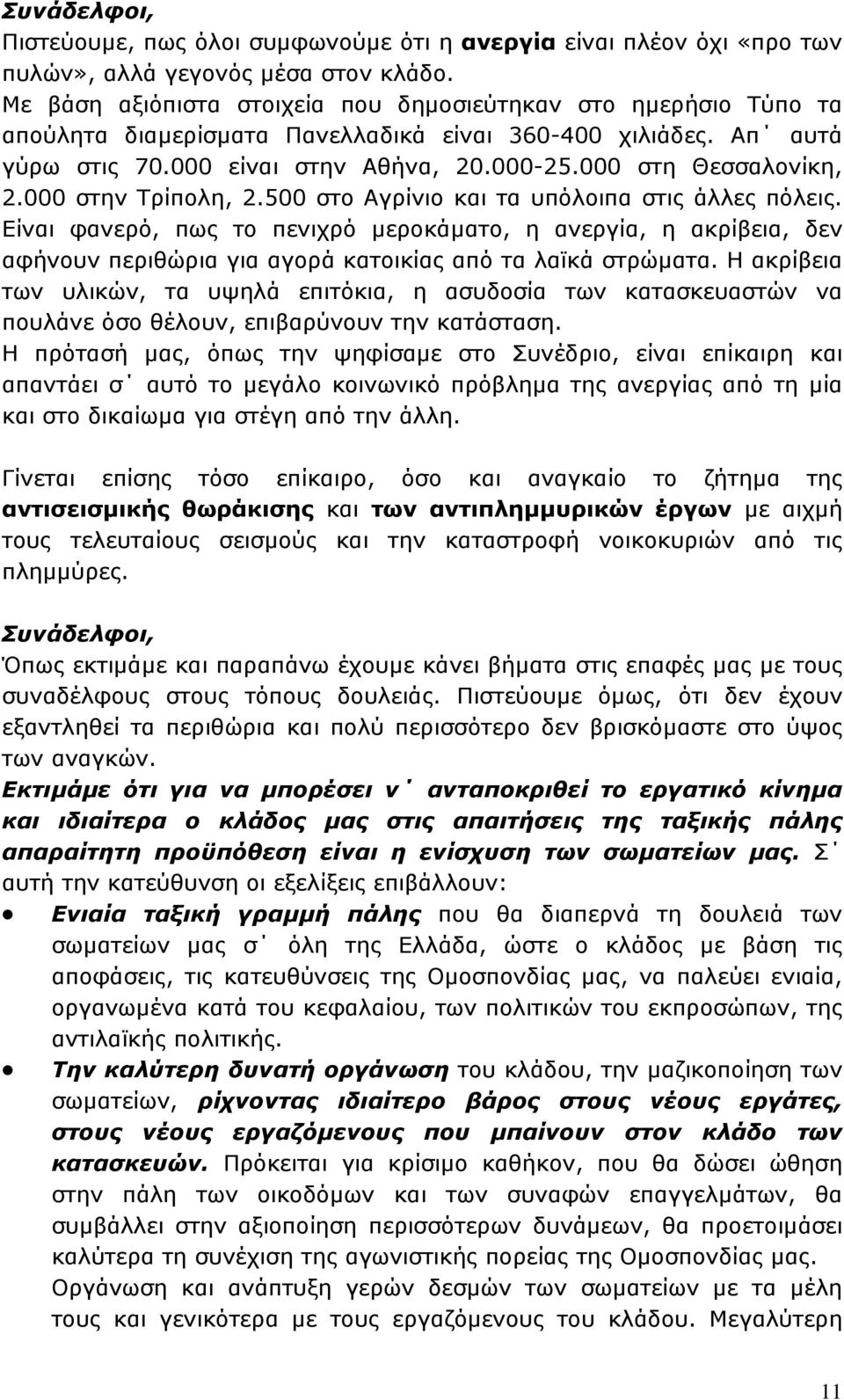 000 στην Τρίπολη, 2.500 στο Αγρίνιο και τα υπόλοιπα στις άλλες πόλεις. Είναι φανερό, πως το πενιχρό μεροκάματο, η ανεργία, η ακρίβεια, δεν αφήνουν περιθώρια για αγορά κατοικίας από τα λαϊκά στρώματα.