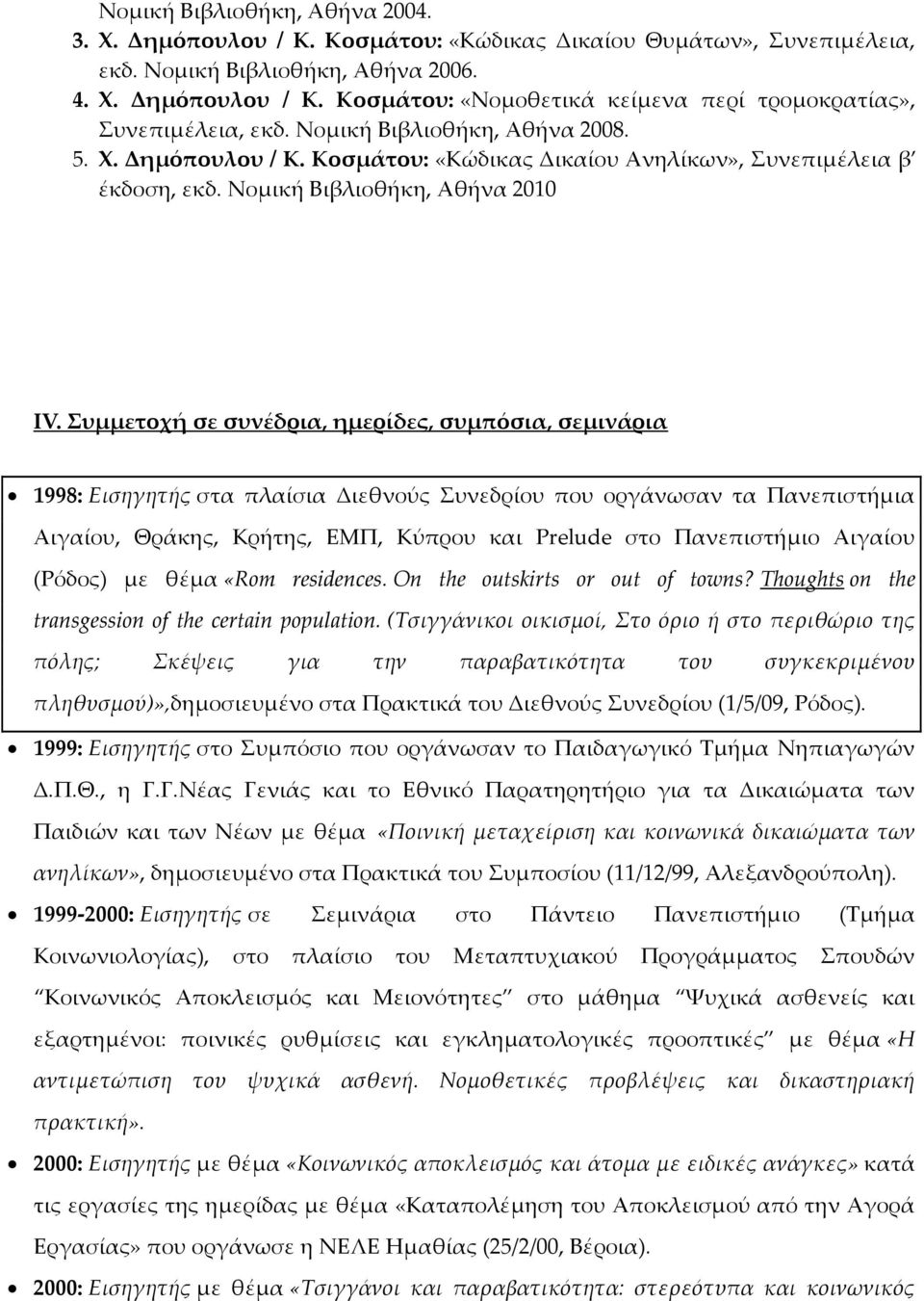 υμμετοχή σε συνέδρια, ημερίδες, συμπόσια, σεμινάρια 1998: Εισηγητής στα πλαίσια Διεθνούς υνεδρίου που οργάνωσαν τα Πανεπιστήμια Αιγαίου, Θράκης, Κρήτης, ΕΜΠ, Κύπρου και Prelude στο Πανεπιστήμιο