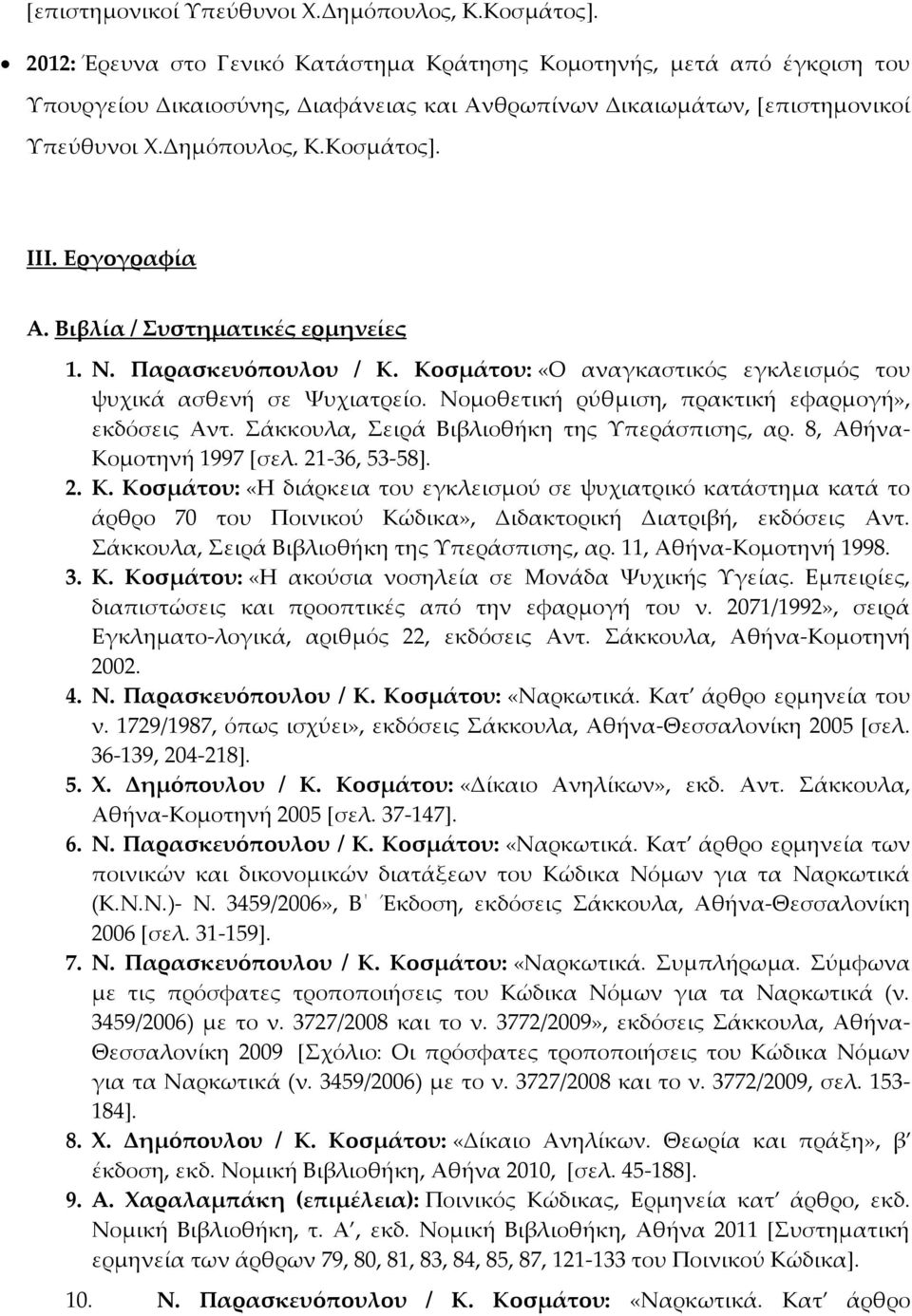 Παρασκευόπουλου / Κ. Κοσμάτου: «Ο αναγκαστικός εγκλεισμός του ψυχικά ασθενή σε Χυχιατρείο. Νομοθετική ρύθμιση, πρακτική εφαρμογή», εκδόσεις Αντ. άκκουλα, ειρά Βιβλιοθήκη της Τπεράσπισης, αρ.