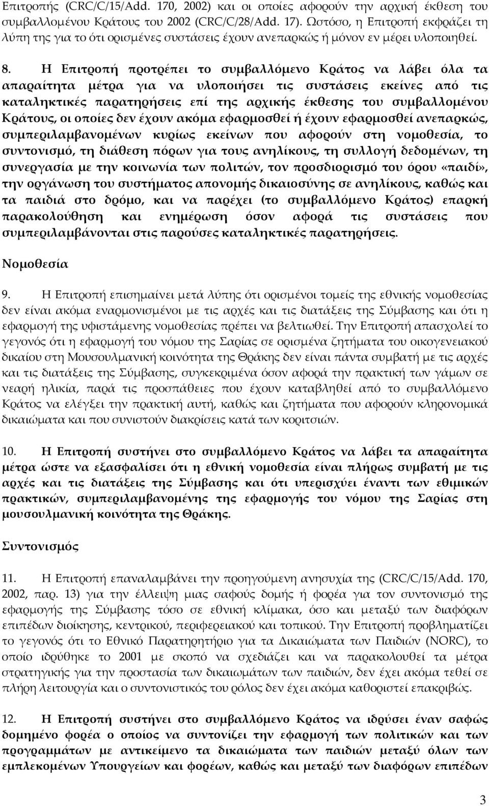 Η Επιτροπή προτρέπει το συμβαλλόμενο Κράτος να λάβει όλα τα απαραίτητα μέτρα για να υλοποιήσει τις συστάσεις εκείνες από τις καταληκτικές παρατηρήσεις επί της αρχικής έκθεσης του συμβαλλομένου