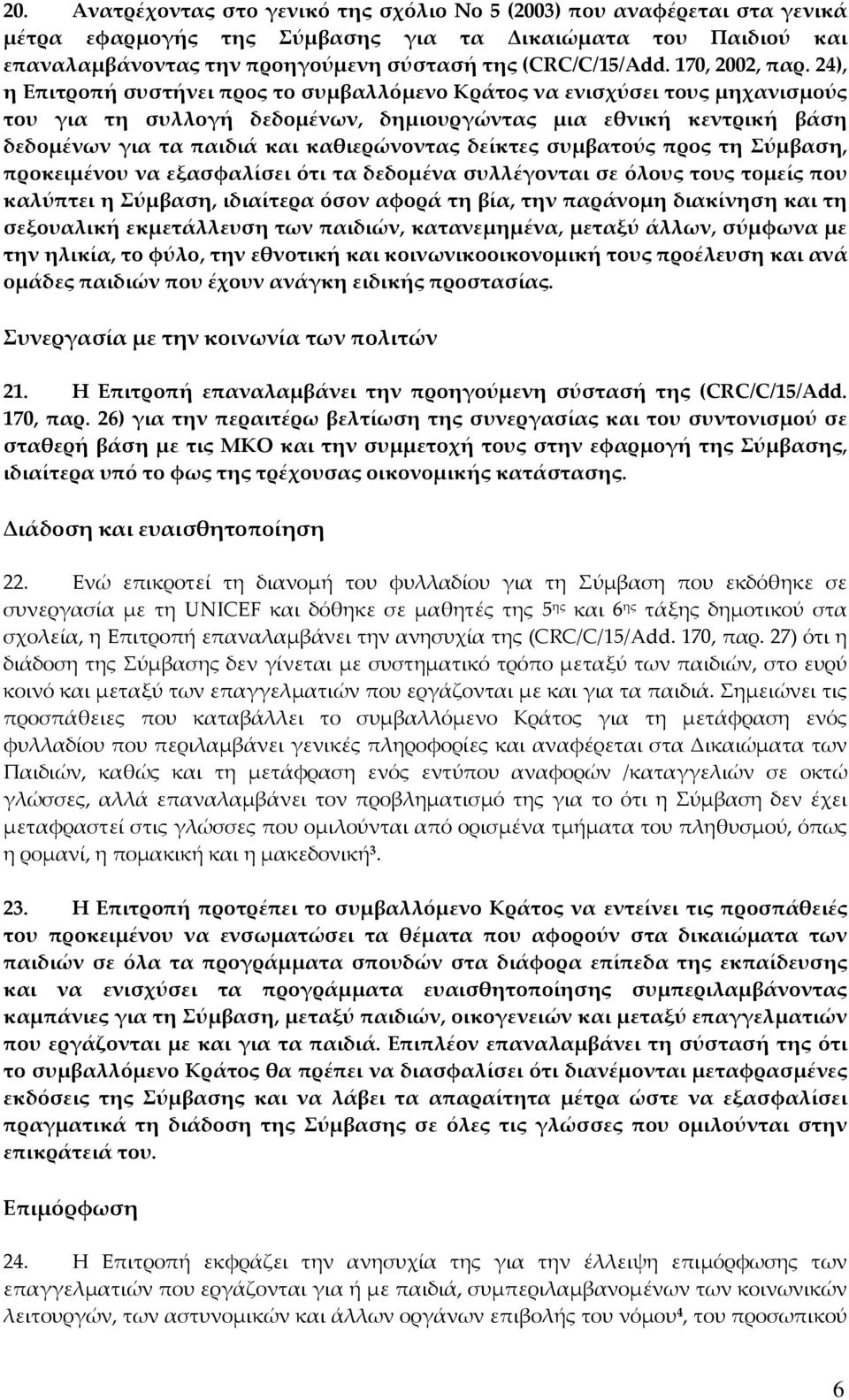 24), η Επιτροπή συστήνει προς το συμβαλλόμενο Κράτος να ενισχύσει τους μηχανισμούς του για τη συλλογή δεδομένων, δημιουργώντας μια εθνική κεντρική βάση δεδομένων για τα παιδιά και καθιερώνοντας