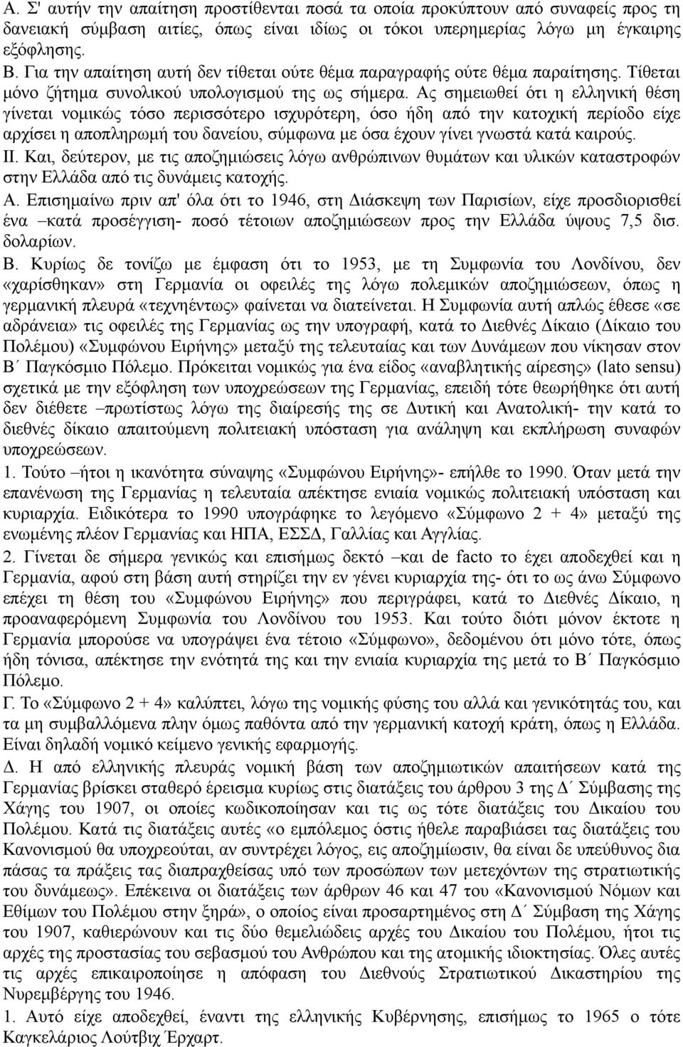 Ας σημειωθεί ότι η ελληνική θέση γίνεται νομικώς τόσο περισσότερο ισχυρότερη, όσο ήδη από την κατοχική περίοδο είχε αρχίσει η αποπληρωμή του δανείου, σύμφωνα με όσα έχουν γίνει γνωστά κατά καιρούς.