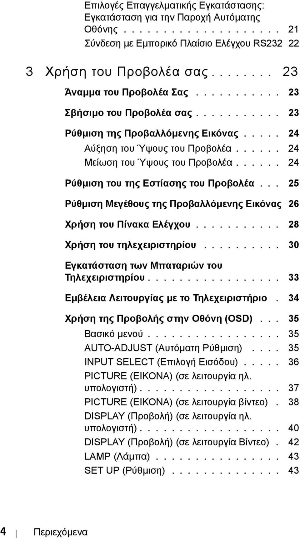 ..... 24 Ρύθµιση του της Εστίασης του Προβολέα... 25 Ρύθµιση Μεγέθους της Προβαλλόµενης Εικόνας 26 Χρήση του Πίνακα Ελέγχου........... 28 Χρήση του τηλεχειριστηρίου.