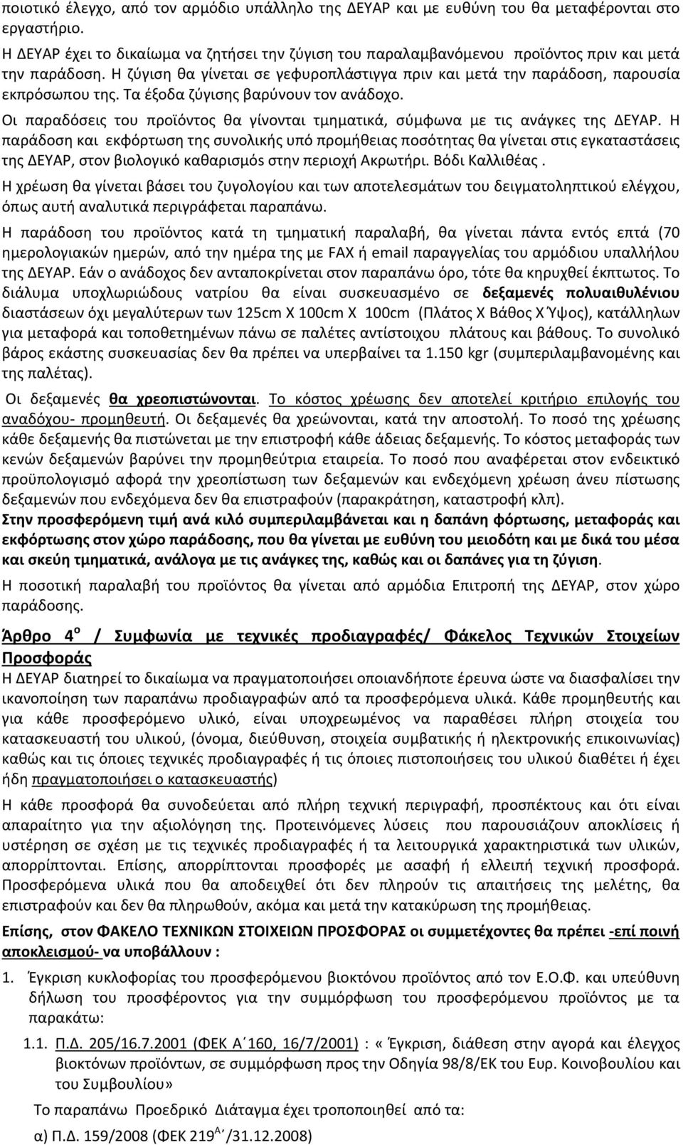 Τα έξοδα ζύγισης βαρύνουν τον ανάδοχο. Οι παραδόσεις του προϊόντος θα γίνονται τμηματικά, σύμφωνα με τις ανάγκες της ΔΕΥΑΡ.