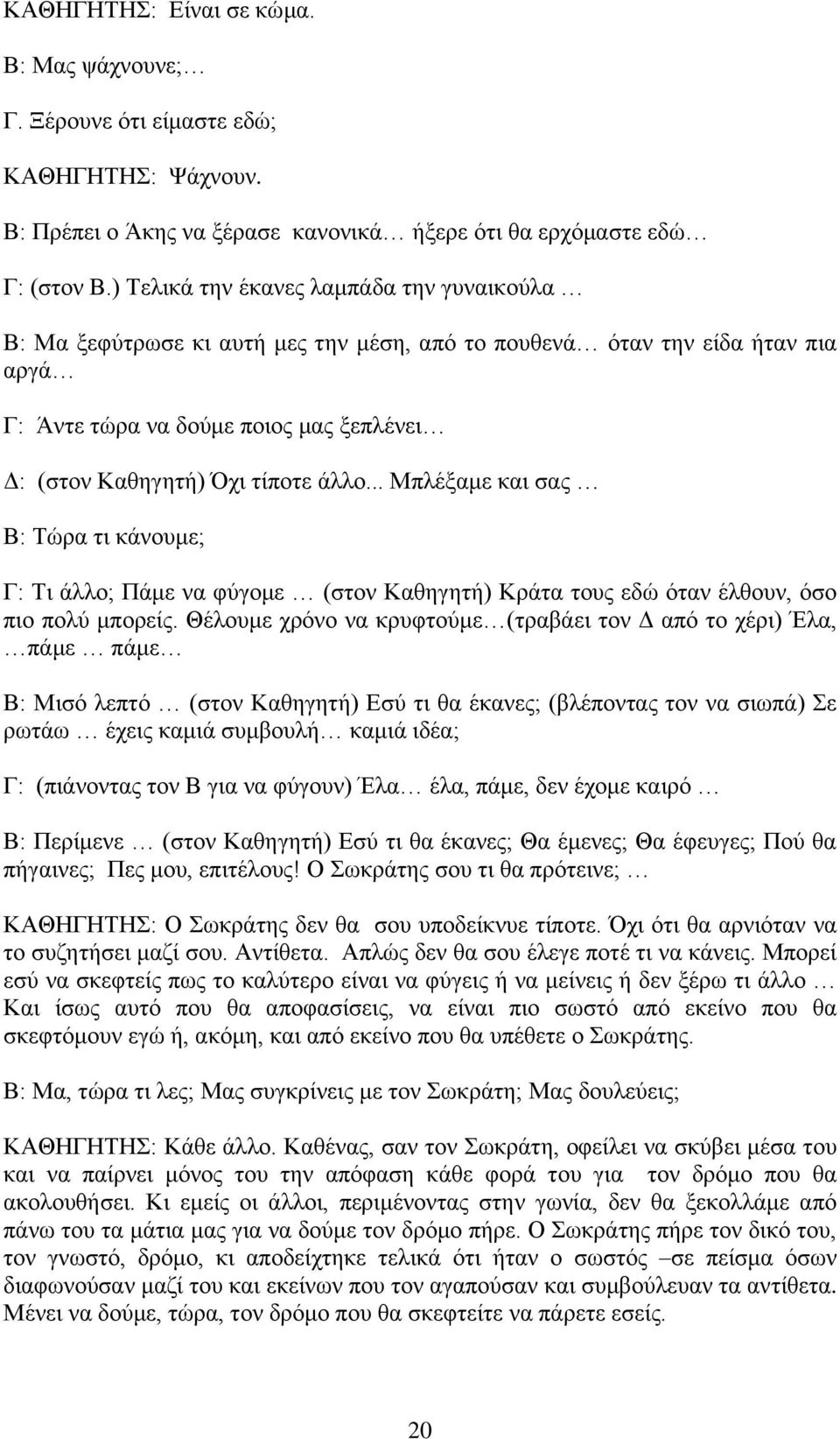 .. Μπιέμακε θαη ζαο Β: Σψξα ηη θάλνπκε; Γ: Ση άιιν; Πάκε λα θχγνκε (ζηνλ Καζεγεηή) Κξάηα ηνπο εδψ φηαλ έιζνπλ, φζν πην πνιχ κπνξείο.