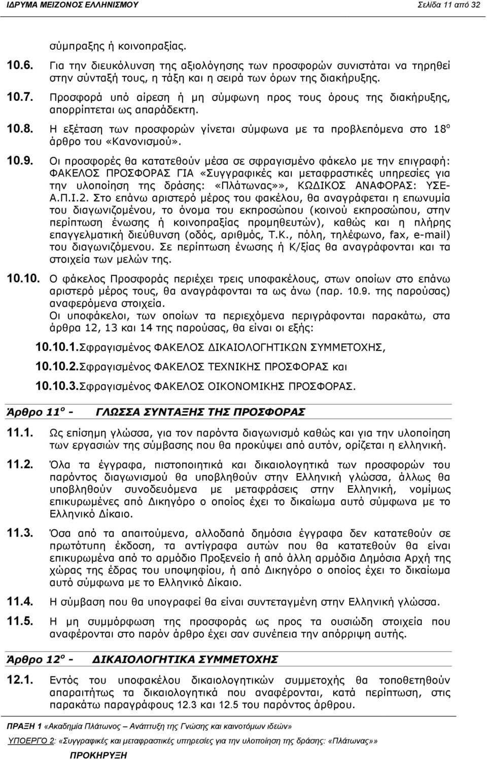 Προσφορά υπό αίρεση ή µη σύµφωνη προς τους όρους της διακήρυξης, απορρίπτεται ως απαράδεκτη. 10.8. Η εξέταση των προσφορών γίνεται σύµφωνα µε τα προβλεπόµενα στο 18 ο άρθρο του «Κανονισµού». 10.9.