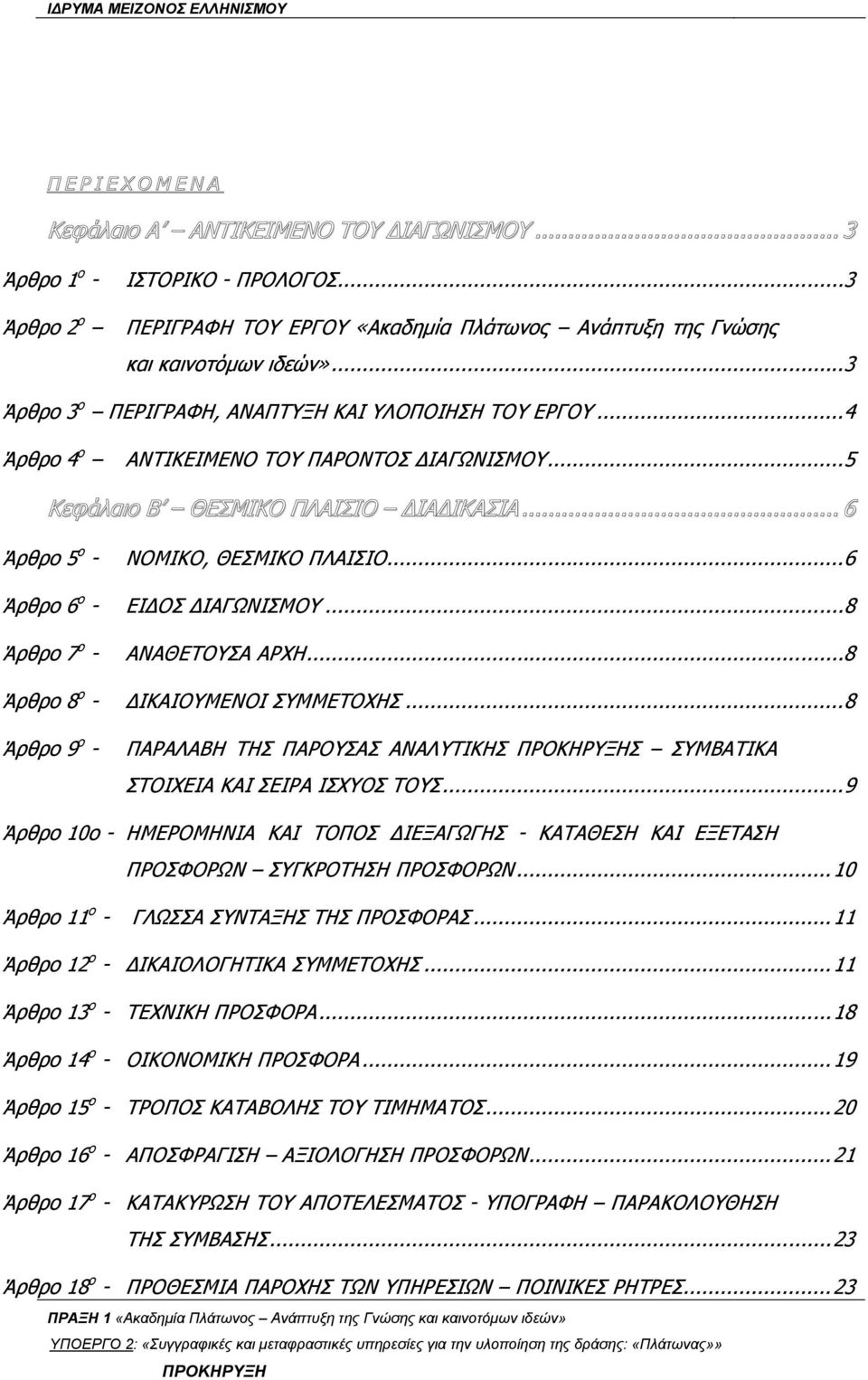 ..4 Άρθρο 4 ο ΑΝΤΙΚΕΙΜΕΝΟ ΤΟΥ ΠΑΡΟΝΤΟΣ ΙΑΓΩΝΙΣΜΟΥ...5 Κεφάλαιο B ΘΕΣΜΙΚΟ ΠΛΑΙΣΙΟ ΙΑ ΙΚΑΣΙΑ... 6 Άρθρο 5 ο - ΝΟΜΙΚΟ, ΘΕΣΜΙΚΟ ΠΛΑΙΣΙΟ...6 Άρθρο 6 ο - ΕΙ ΟΣ ΙΑΓΩΝΙΣΜΟΥ...8 Άρθρο 7 ο - ΑΝΑΘΕΤΟΥΣΑ ΑΡΧΗ.
