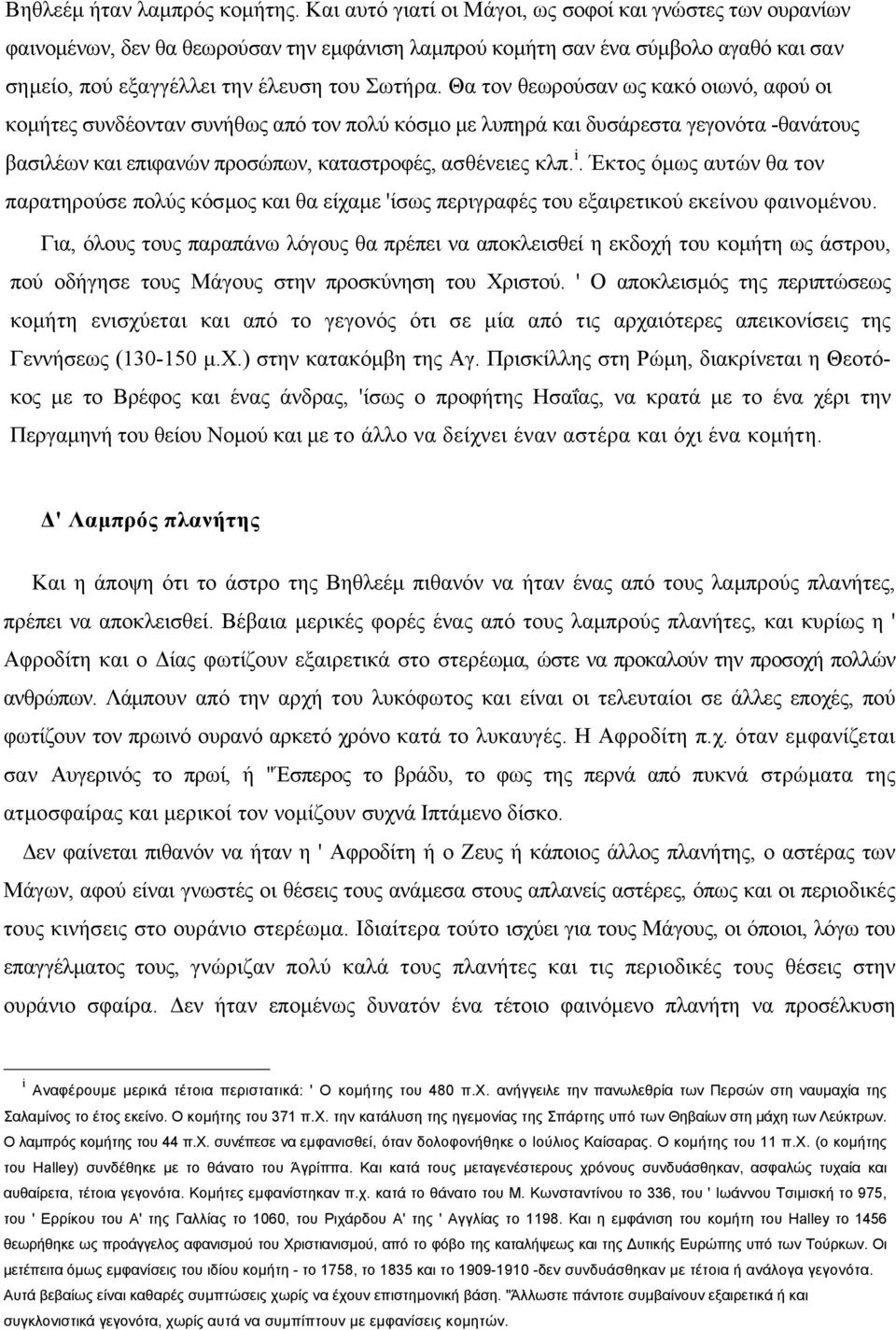 Θα τον θεωρούσαν ως κακό οιωνό, αφού οι κοµήτες συνδέονταν συνήθως από τον πολύ κόσµο µε λυπηρά και δυσάρεστα γεγονότα -θανάτους βασιλέων και επιφανών προσώπων, καταστροφές, ασθένειες κλπ. i.