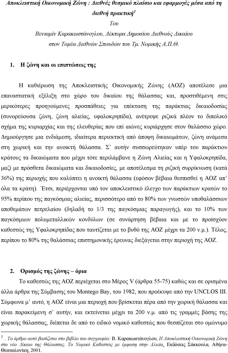 Η ζώνη και οι επιπτώσεις της Η καθιέρωση της Αποκλειστικής Οικονομικής Ζώνης (ΑΟΖ) αποτέλεσε μια επαναστατική εξέλιξη στο χώρο του δικαίου της θάλασσας και, προστιθέμενη στις μερικότερες προηγούμενες