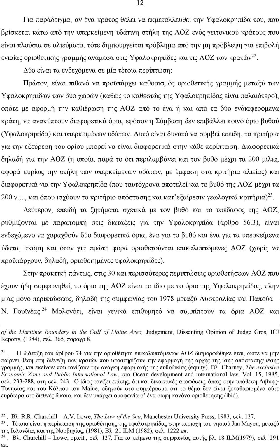 Δύο είναι τα ενδεχόμενα σε μία τέτοια περίπτωση: Πρώτον, είναι πιθανό να προϋπάρχει καθορισμός οριοθετικής γραμμής μεταξύ των Υφαλοκρηπίδων των δύο χωρών (καθώς το καθεστώς της Υφαλοκρηπίδας είναι