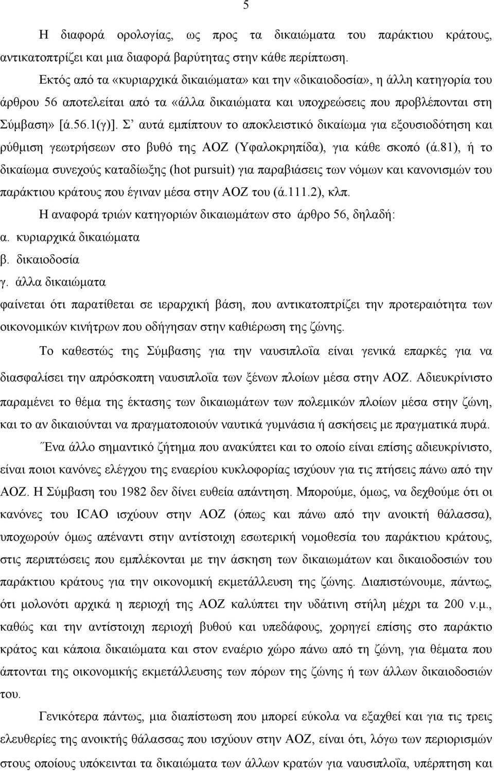 Σ αυτά εμπίπτουν το αποκλειστικό δικαίωμα για εξουσιοδότηση και ρύθμιση γεωτρήσεων στο βυθό της ΑΟΖ (Υφαλοκρηπίδα), για κάθε σκοπό (ά.