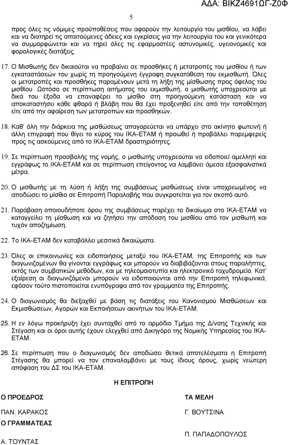 Ο Μισθωτής δεν δικαιούται να προβαίνει σε προσθήκες ή μετατροπές του μισθίου ή των εγκαταστάσεών του χωρίς τη προηγούμενη έγγραφη συγκατάθεση του εκμισθωτή.