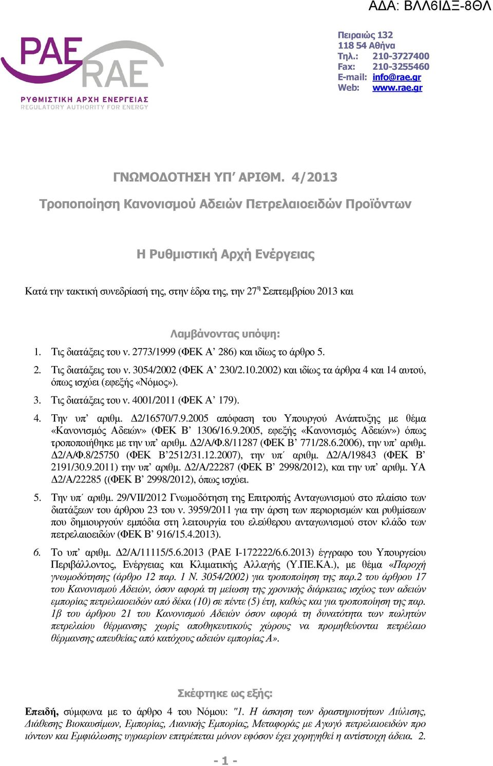 Τις διατάξεις του ν. 2773/1999 (ΦΕΚ Α 286) και ιδίως το άρθρο 5. 2. Τις διατάξεις του ν. 3054/2002 (ΦΕΚ Α 230/2.10.2002) και ιδίως τα άρθρα 4 και 14 αυτού, όπως ισχύει (εφεξής «Νόµος»). 3. Τις διατάξεις του ν. 4001/2011 (ΦΕΚ Α 179).