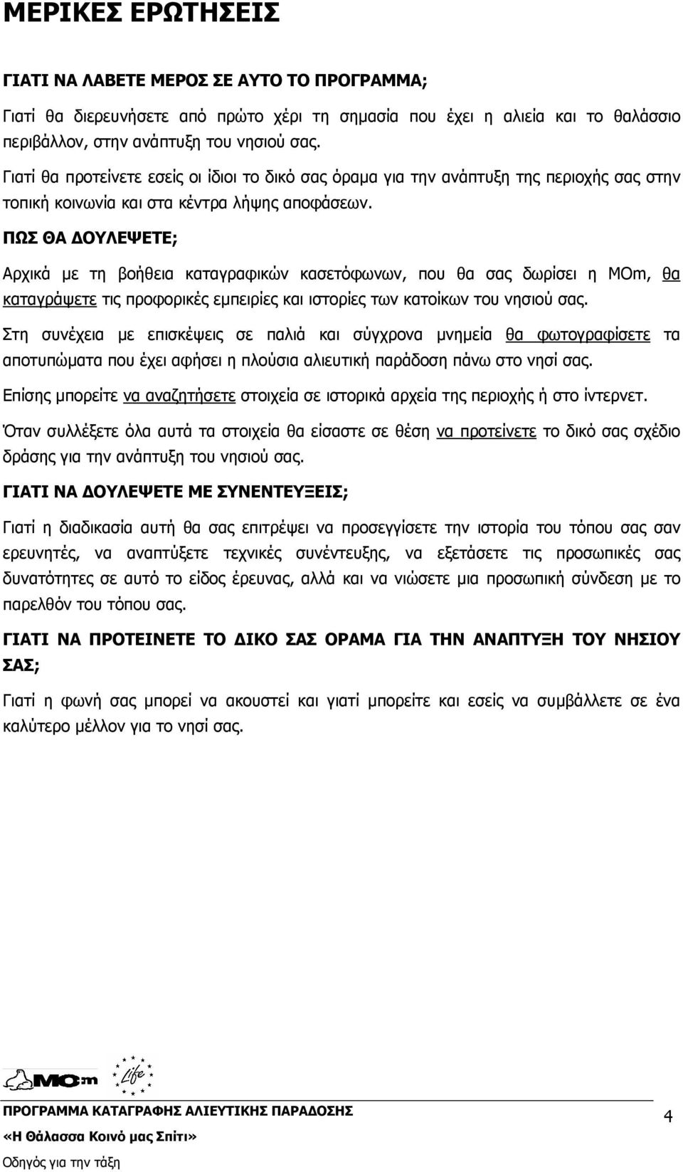 ΠΩΣ ΘΑ ΟΥΛΕΨΕΤΕ; Αρχικά µε τη βοήθεια καταγραφικών κασετόφωνων, που θα σας δωρίσει η MOm, θα καταγράψετε τις προφορικές εµπειρίες και ιστορίες των κατοίκων του νησιού σας.