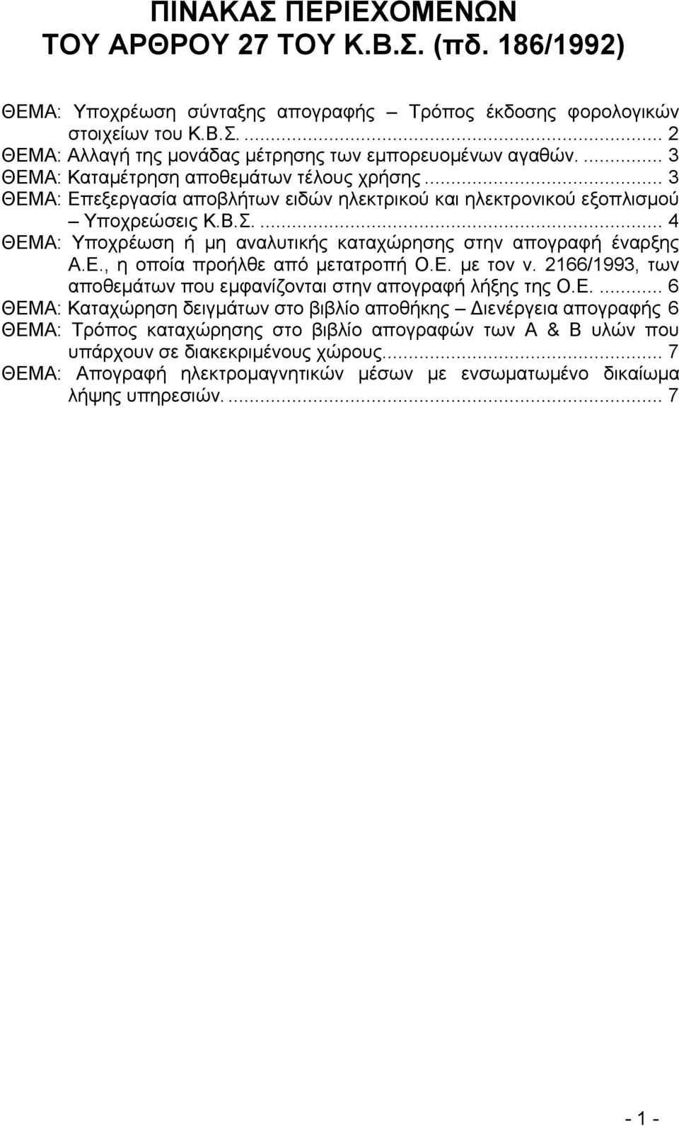 ... 4 ΘΔΜΑ: Υπνρξέσζε ή κε αλαιπηηθήο θαηαρψξεζεο ζηελ απνγξαθή έλαξμεο Α.Δ., ε νπνία πξνήιζε απφ κεηαηξνπή Ο.Δ. κε ηνλ λ. 2166/1993, ησλ απνζεκάησλ πνπ εκθαλίδνληαη ζηελ απνγξαθή ιήμεο ηεο Ο.Δ.... 6 ΘΔΜΑ: Καηαρψξεζε δεηγκάησλ ζην βηβιίν απνζήθεο Γηελέξγεηα απνγξαθήο 6 ΘΔΜΑ: Τξφπνο θαηαρψξεζεο ζην βηβιίν απνγξαθψλ ησλ Α & Β πιψλ πνπ ππάξρνπλ ζε δηαθεθξηκέλνπο ρψξνπο.