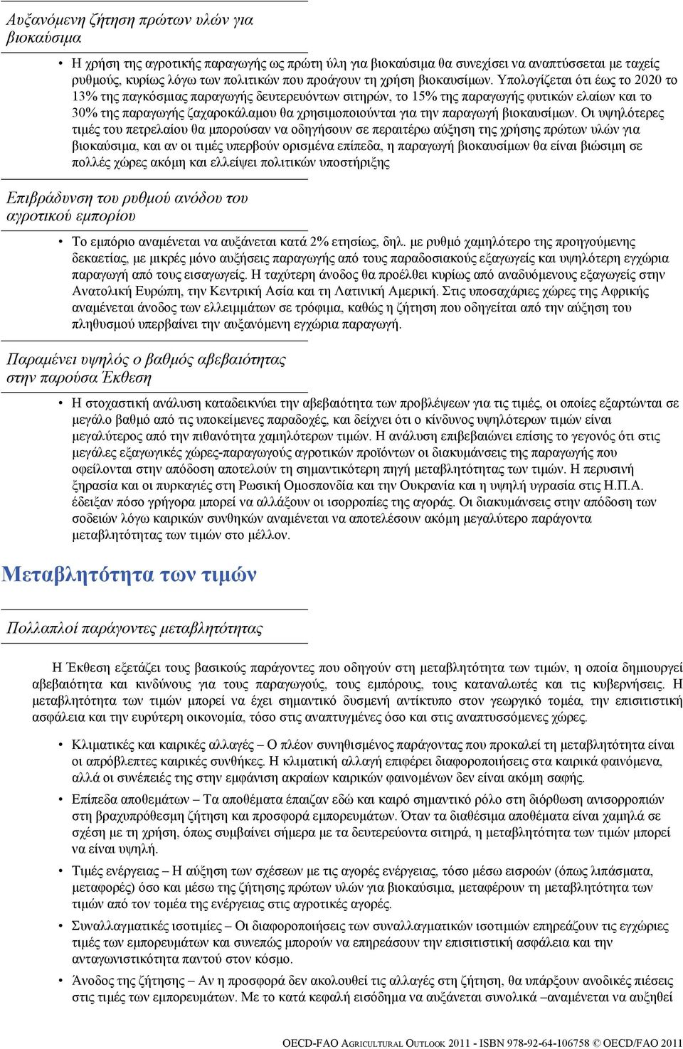 Υπολογίζεται ότι έως το 2020 το 13% της παγκόσμιας παραγωγής δευτερευόντων σιτηρών, το 15% της παραγωγής φυτικών ελαίων και το 30% της παραγωγής ζαχαροκάλαμου θα χρησιμοποιούνται για την παραγωγή