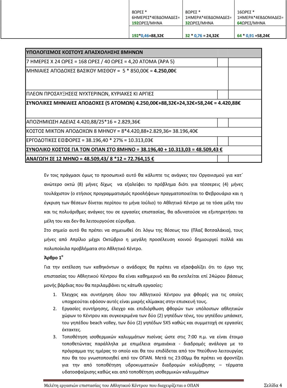 250,00 ΠΛΕΟΝ ΠΡΟΣΑΥΞΗΣΕΙΣ ΝΥΧΤΕΡΙΝΩΝ, ΚΥΡΙΑΚΕΣ ΚΙ ΑΡΓΙΕΣ ΣΥΝΟΛΙΚΕΣ ΜΗΝΙΑΙΕΣ ΑΠΟΔΟΧΕΣ (5 ΑΤΟΜΩΝ) 4.250,00 +88,32 +24,32 +58,24 = 4.420,88 ΑΠΟΖΗΜΙΩΣΗ ΑΔΕΙΑΣ 4.420,88/25*16 = 2.