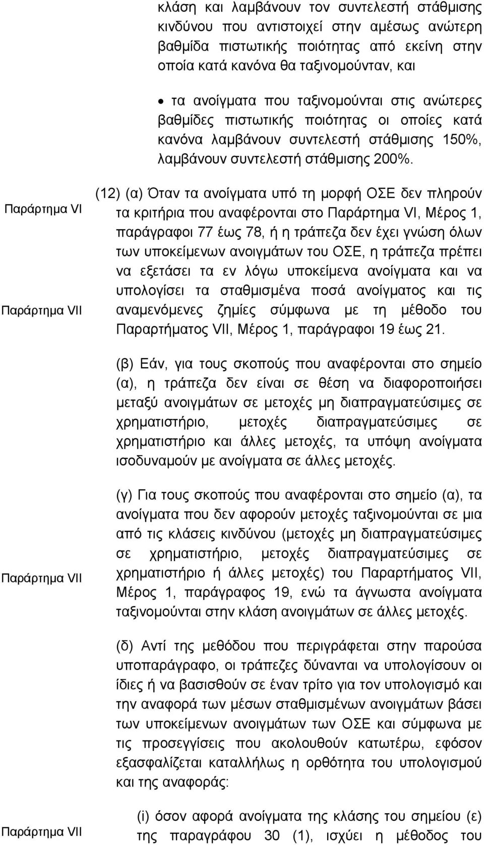 Παράρτηµα VI Παράρτηµα VII (12) (α) Όταν τα ανοίγµατα υπό τη µορφή ΟΣΕ δεν πληρούν τα κριτήρια που αναφέρονται στο Παράρτηµα VI, Μέρος 1, παράγραφοι 77 έως 78, ή η τράπεζα δεν έχει γνώση όλων των