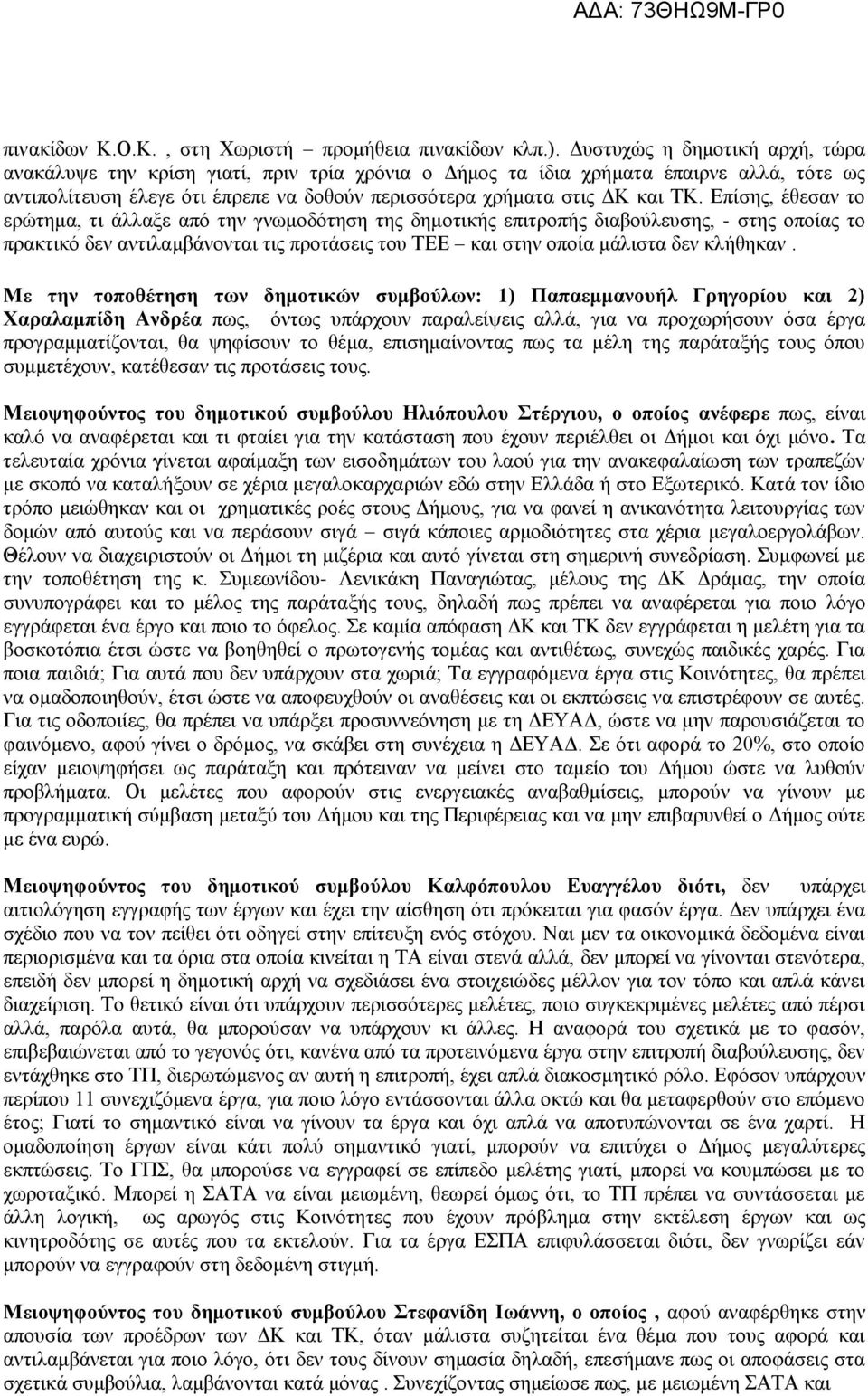 Επίσης, έθεσαν το ερώτημα, τι άλλαξε από την γνωμοδότηση της δημοτικής επιτροπής διαβούλευσης, - στης οποίας το πρακτικό δεν αντιλαμβάνονται τις προτάσεις του ΤΕΕ και στην οποία μάλιστα δεν κλήθηκαν.